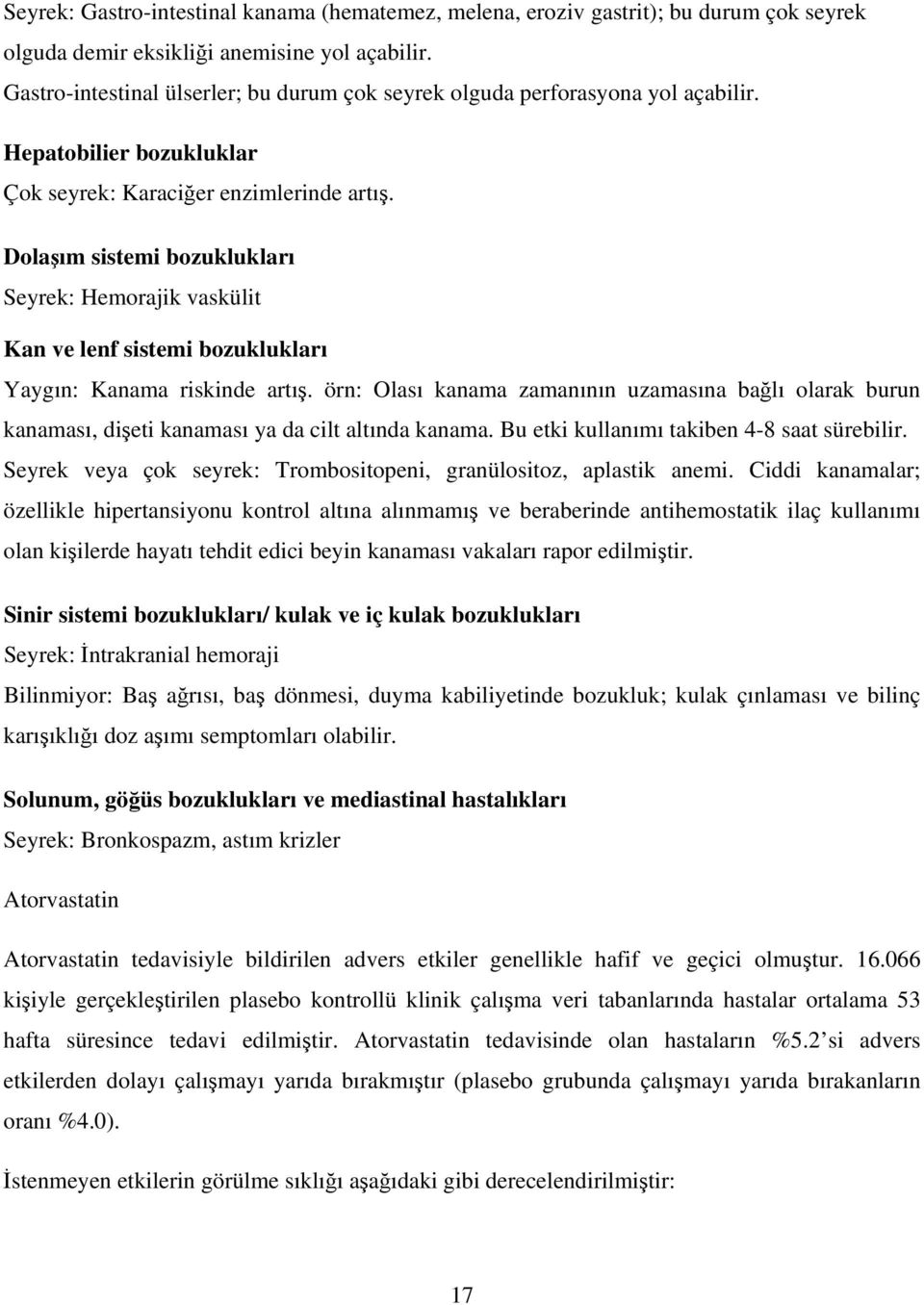 Dolaşım sistemi bozuklukları Seyrek: Hemorajik vaskülit Kan ve lenf sistemi bozuklukları Yaygın: Kanama riskinde artış.