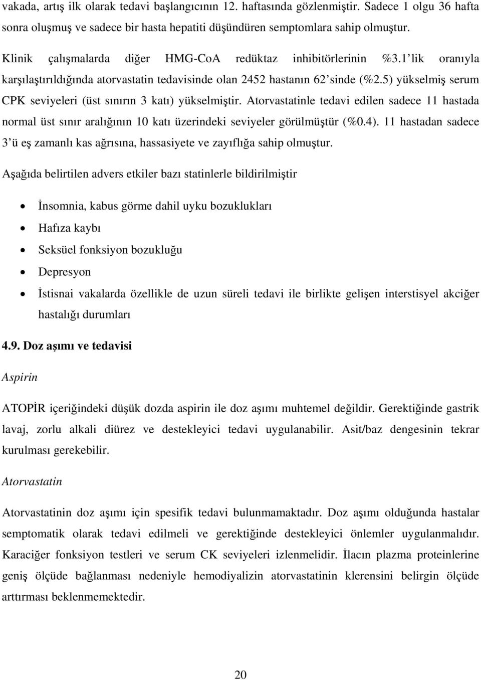 5) yükselmiş serum CPK seviyeleri (üst sınırın 3 katı) yükselmiştir. Atorvastatinle tedavi edilen sadece 11 hastada normal üst sınır aralığının 10 katı üzerindeki seviyeler görülmüştür (%0.4).