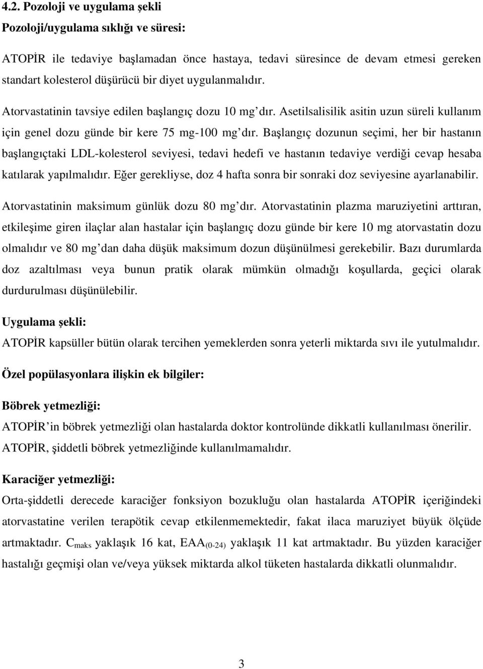 Başlangıç dozunun seçimi, her bir hastanın başlangıçtaki LDL-kolesterol seviyesi, tedavi hedefi ve hastanın tedaviye verdiği cevap hesaba katılarak yapılmalıdır.