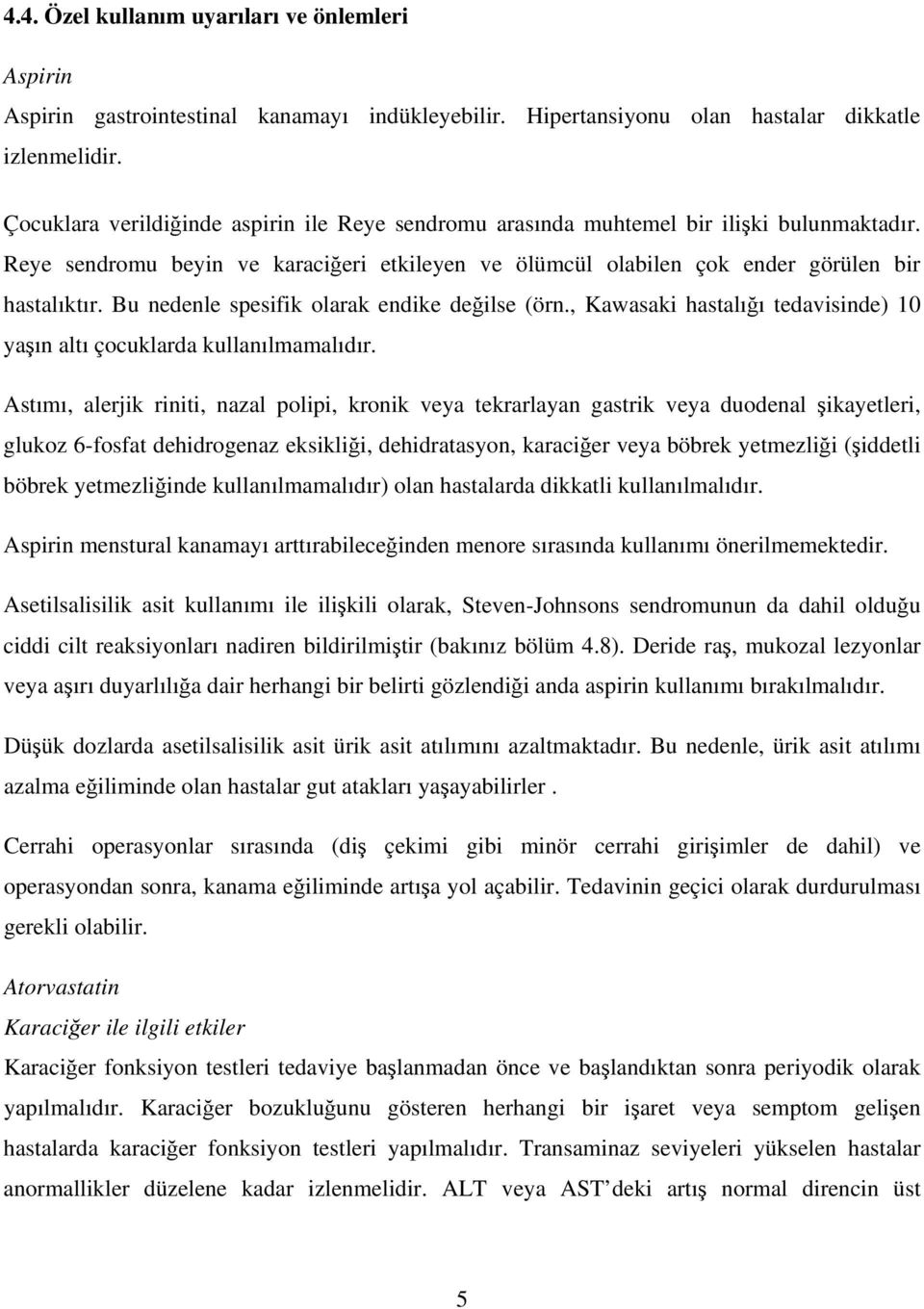 Bu nedenle spesifik olarak endike değilse (örn., Kawasaki hastalığı tedavisinde) 10 yaşın altı çocuklarda kullanılmamalıdır.