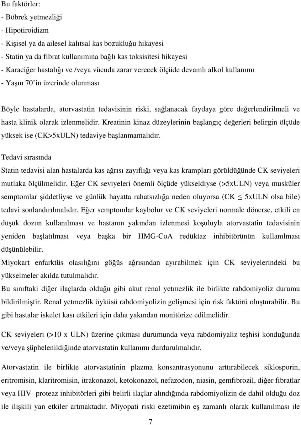 olarak izlenmelidir. Kreatinin kinaz düzeylerinin başlangıç değerleri belirgin ölçüde yüksek ise (CK>5xULN) tedaviye başlanmamalıdır.