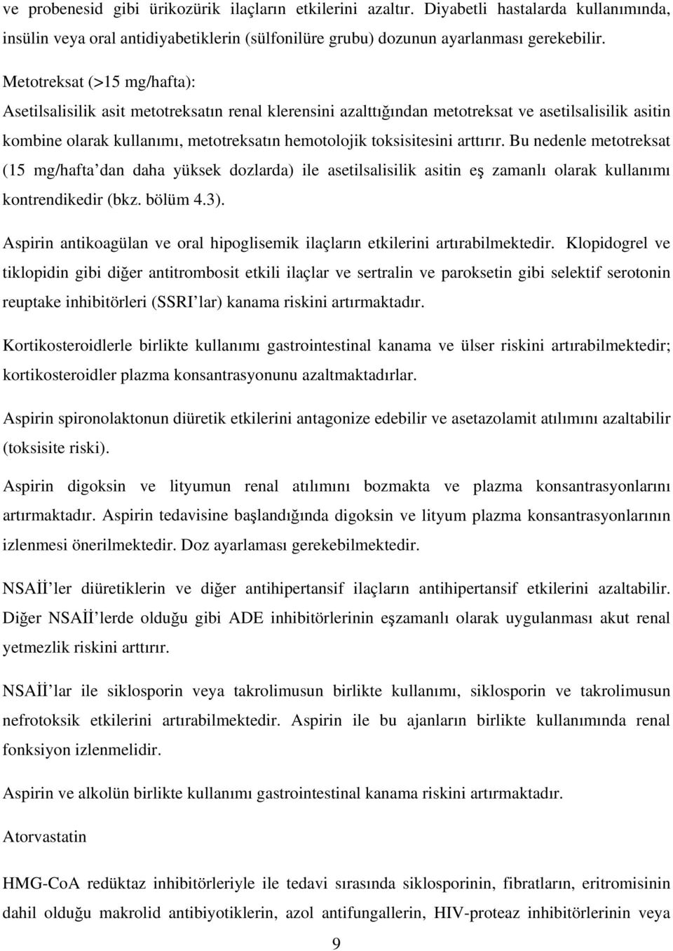 arttırır. Bu nedenle metotreksat (15 mg/hafta dan daha yüksek dozlarda) ile asetilsalisilik asitin eş zamanlı olarak kullanımı kontrendikedir (bkz. bölüm 4.3).