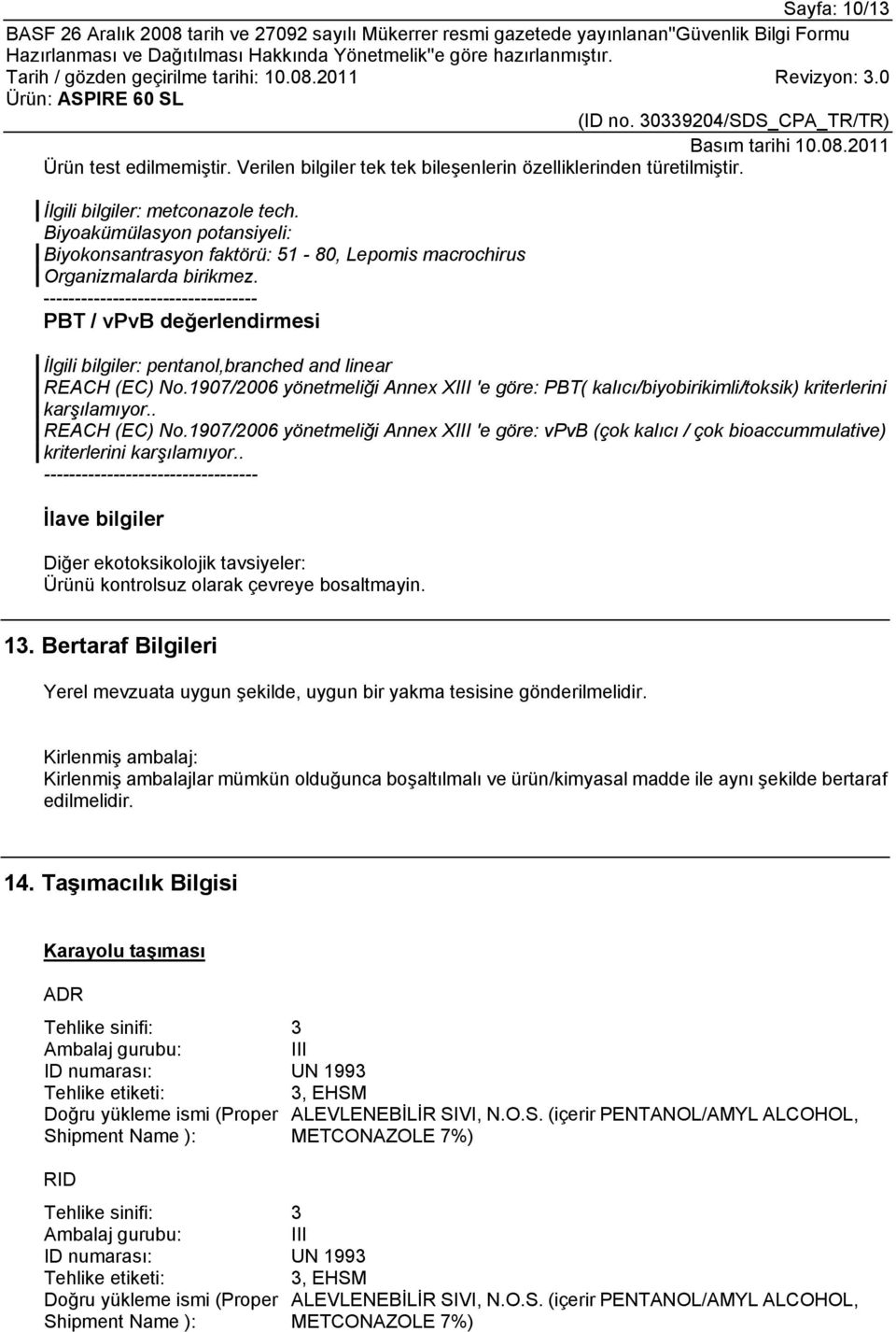 1907/2006 yönetmeliği Annex XIII 'e göre: PBT( kalıcı/biyobirikimli/toksik) kriterlerini karşılamıyor.. REACH (EC) No.