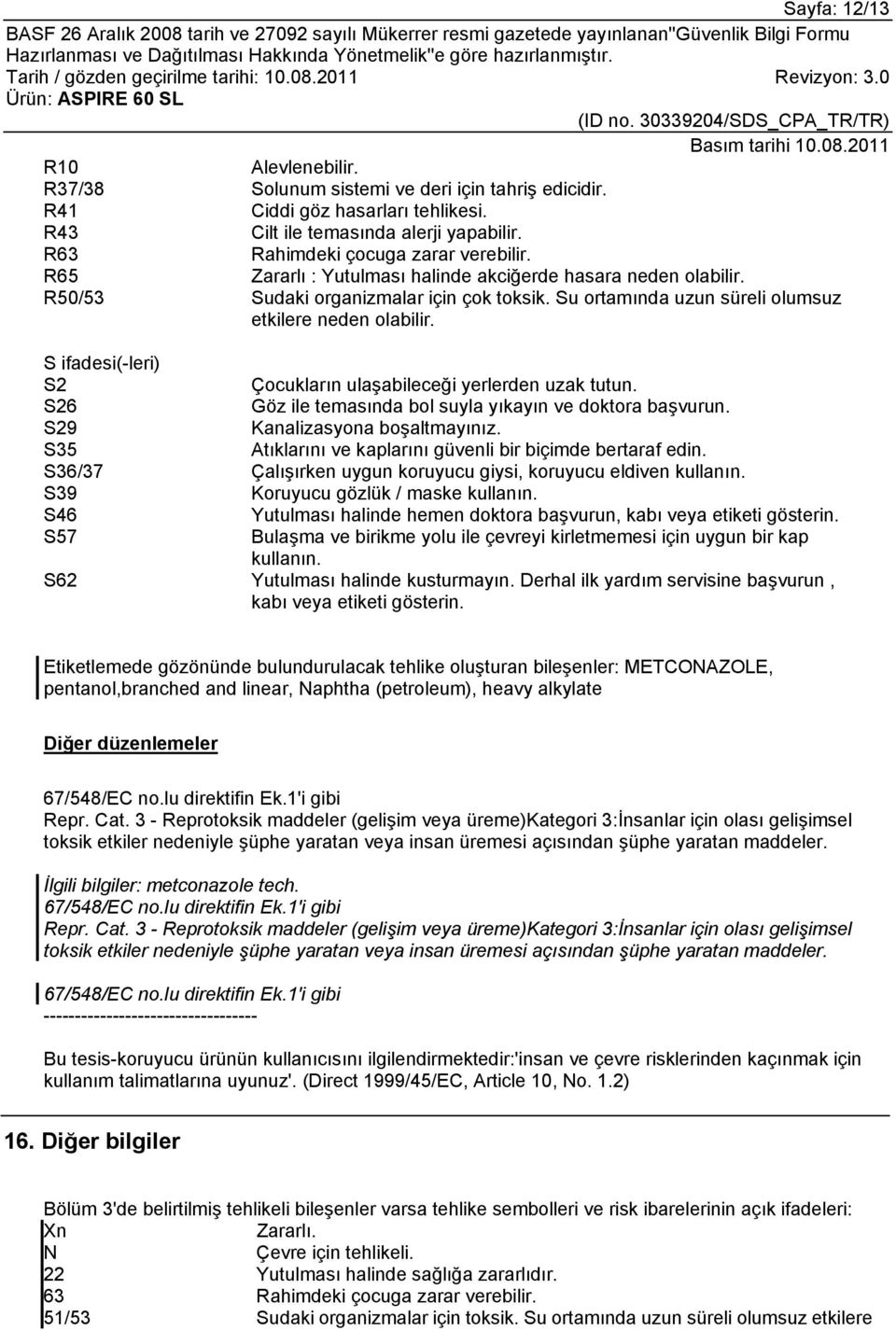 S ifadesi(-leri) S2 Çocukların ulaşabileceği yerlerden uzak tutun. S26 Göz ile temasında bol suyla yıkayın ve doktora başvurun. S29 Kanalizasyona boşaltmayınız.