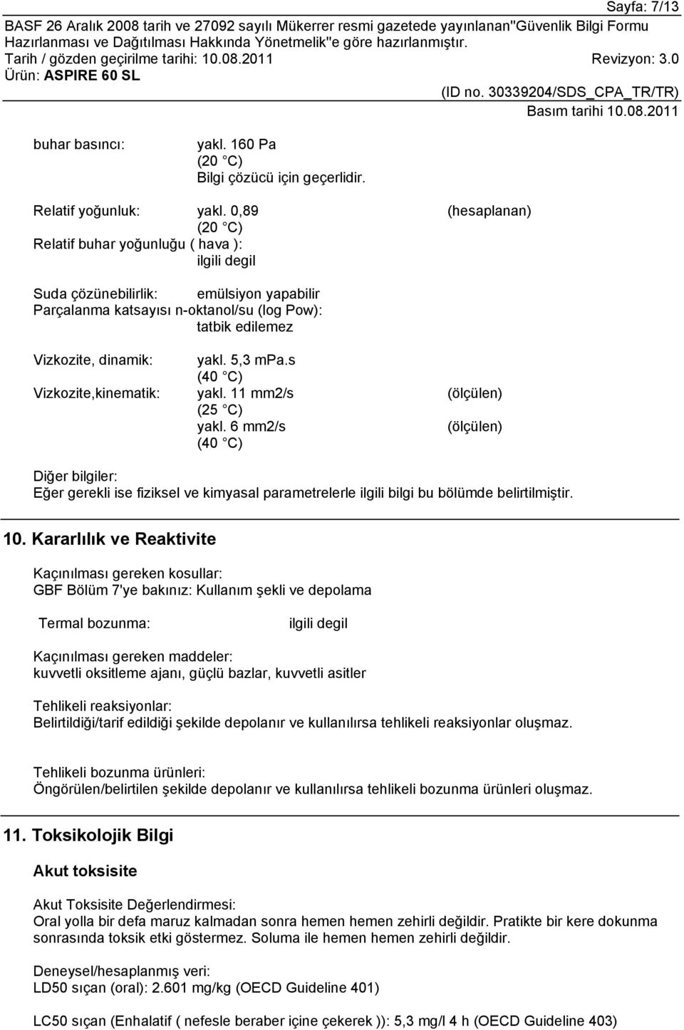 Vizkozite,kinematik: yakl. 5,3 mpa.s (40 C) yakl. 11 mm2/s (25 C) yakl.