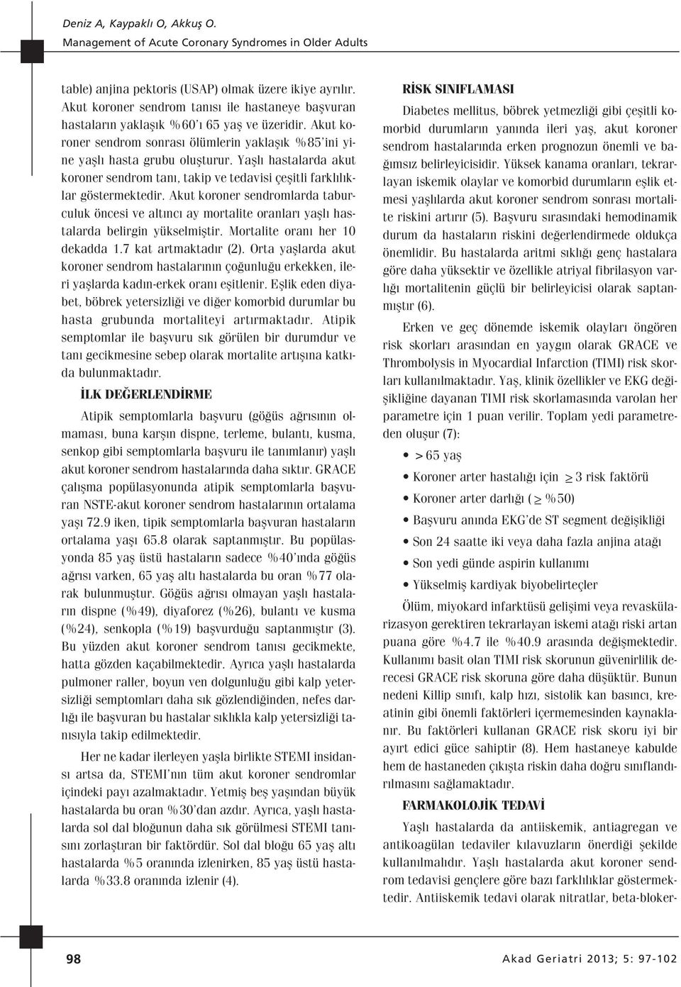 Yafll hastalarda akut koroner sendrom tan, takip ve tedavisi çeflitli farkl l klar göstermektedir.