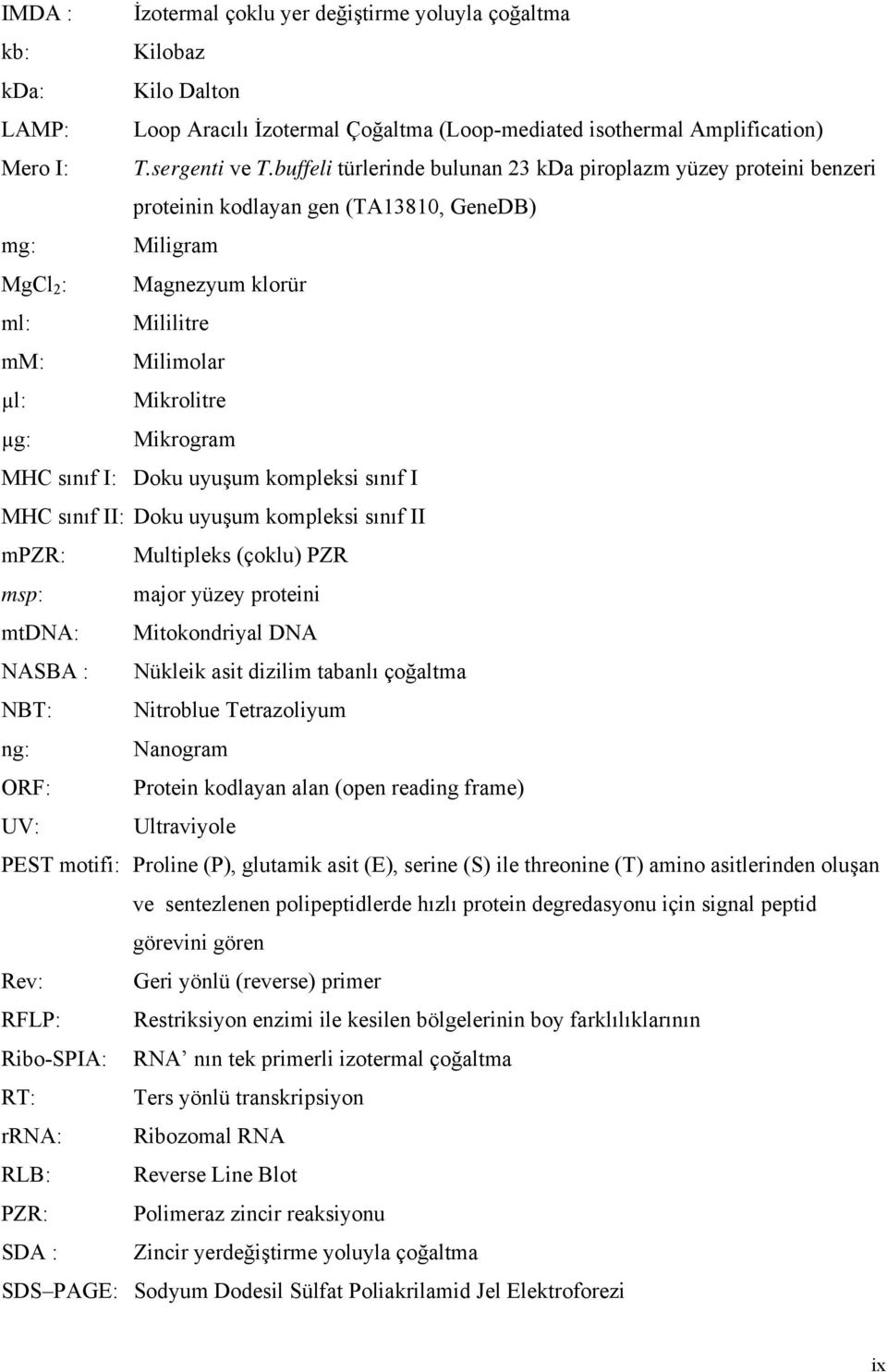 Mikrogram MHC sınıf I: Doku uyuşum kompleksi sınıf I MHC sınıf II: Doku uyuşum kompleksi sınıf II mpzr: Multipleks (çoklu) PZR msp: major yüzey proteini mtdna: Mitokondriyal DNA NASBA : Nükleik asit