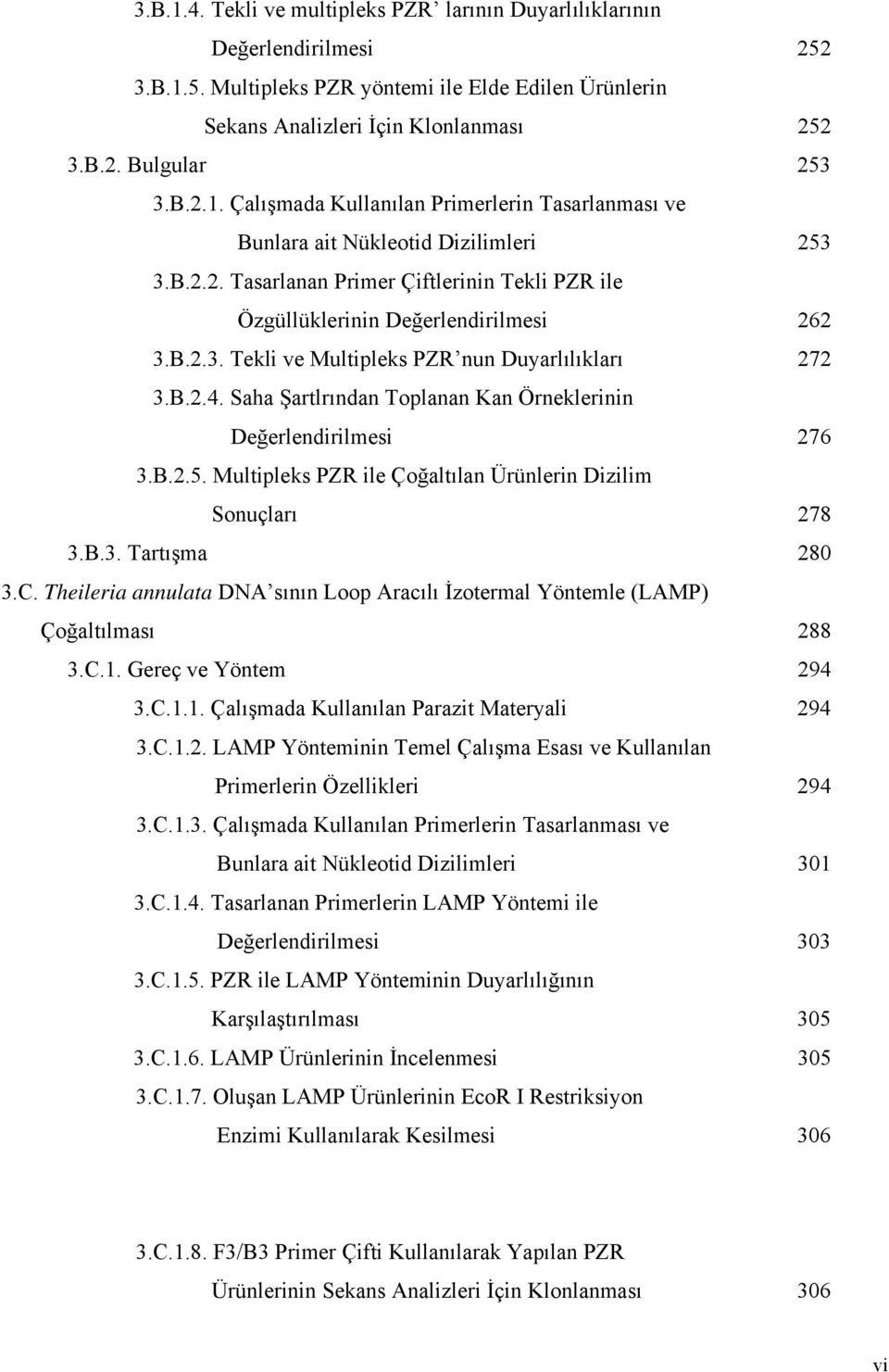 B.2.4. Saha Şartlrından Toplanan Kan Örneklerinin Değerlendirilmesi 276 3.B.2.5. Multipleks PZR ile Çoğaltılan Ürünlerin Dizilim Sonuçları 278 3.B.3. Tartışma 280 3.C.