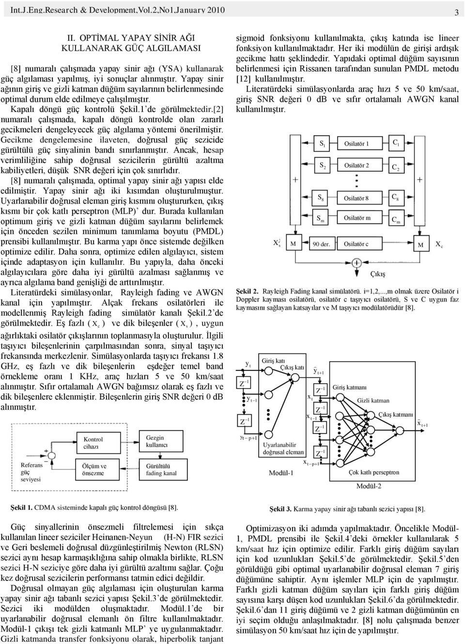 Yapay sinir ağının giriģ ve gizli katman düğüm sayılarının belirlenmesinde optimal durum elde edilmeye çalıģılmıģtır. Kapalı döngü güç kontrolü ġekil. de görülmektedir.