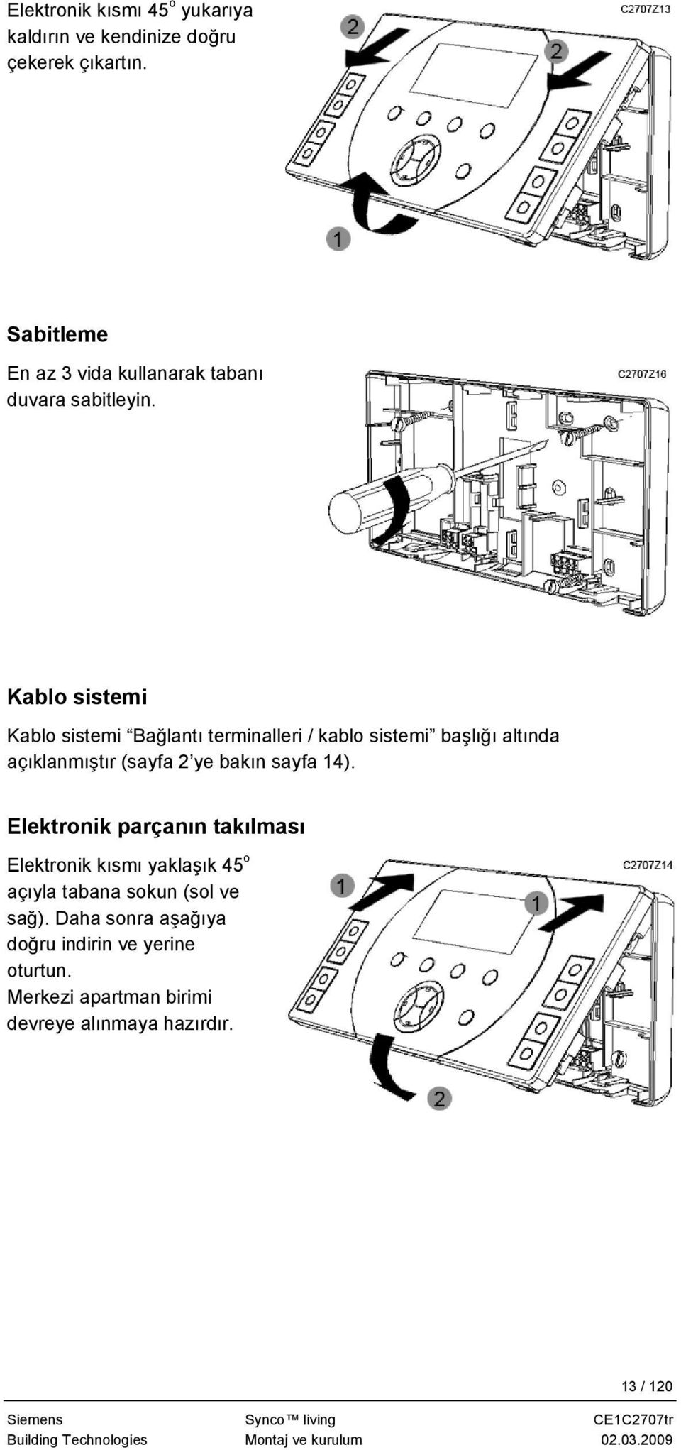 Kablo sistemi Kablo sistemi Bağlantı terminalleri / kablo sistemi başlığı altında açıklanmıştır (sayfa 2 ye bakın sayfa 14).