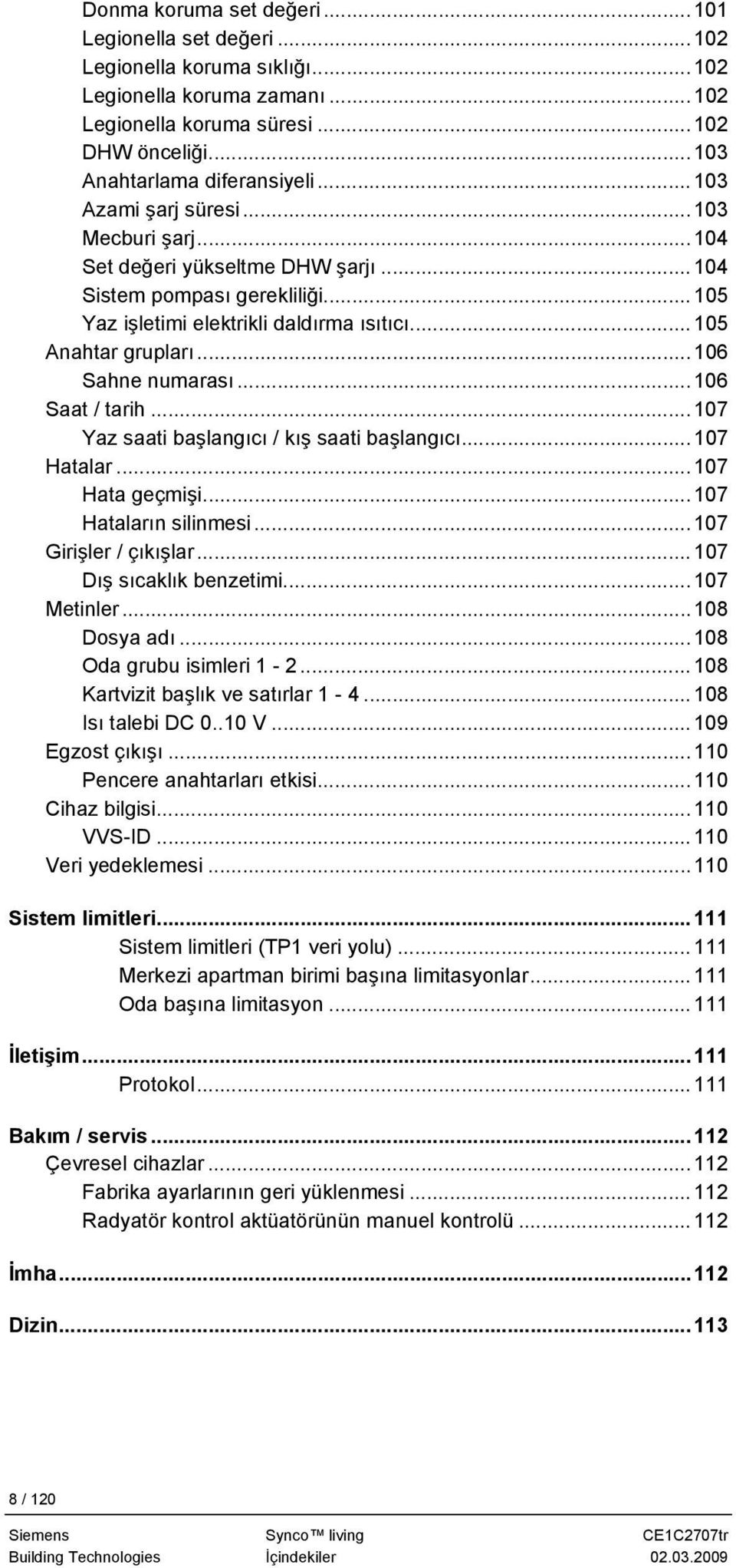 ..106 Sahne numarası...106 Saat / tarih...107 Yaz saati başlangıcı / kış saati başlangıcı... 107 Hatalar...107 Hata geçmişi...107 Hataların silinmesi...107 Girişler / çıkışlar.