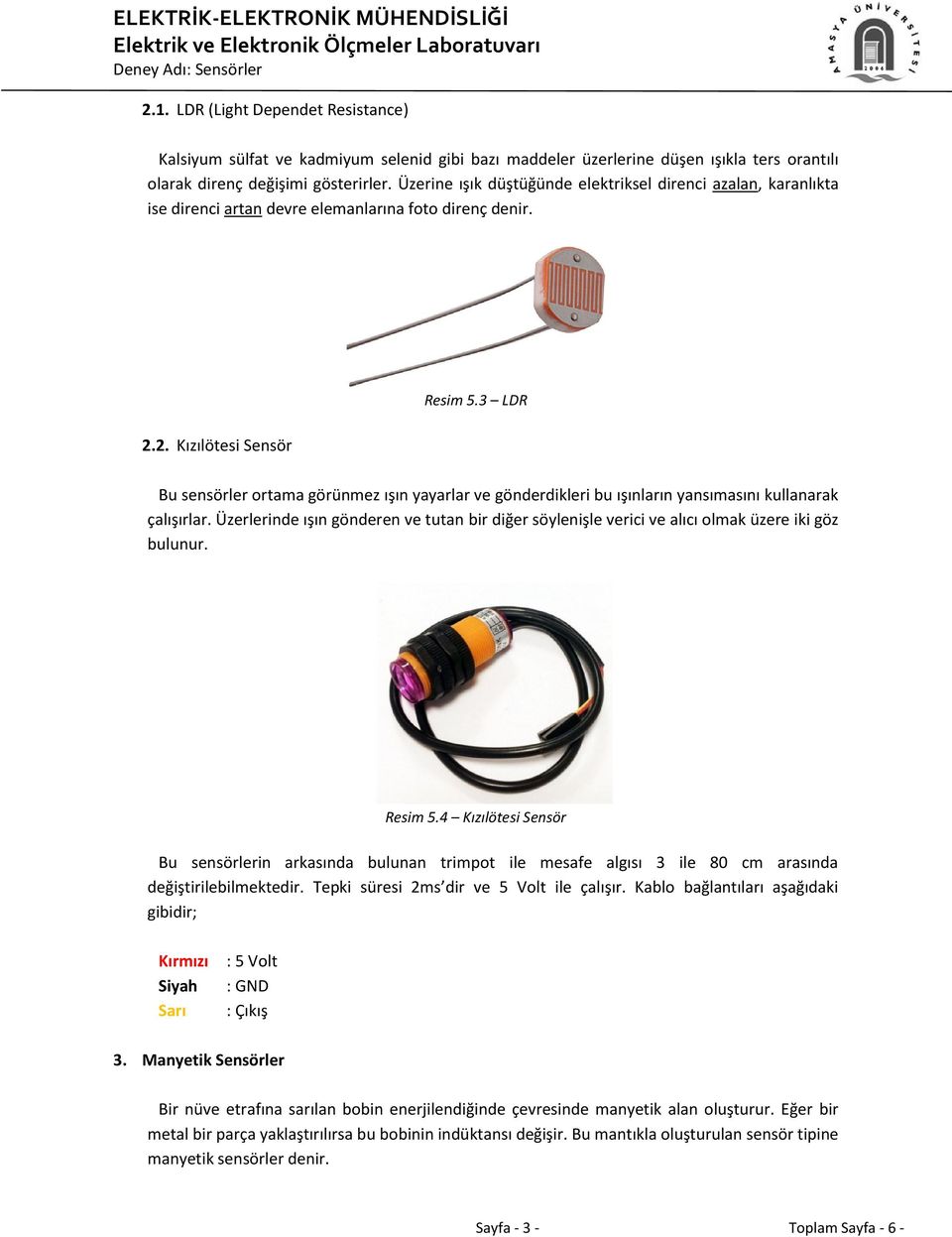 2. Kızılötesi Sensör Bu sensörler ortama görünmez ışın yayarlar ve gönderdikleri bu ışınların yansımasını kullanarak çalışırlar.