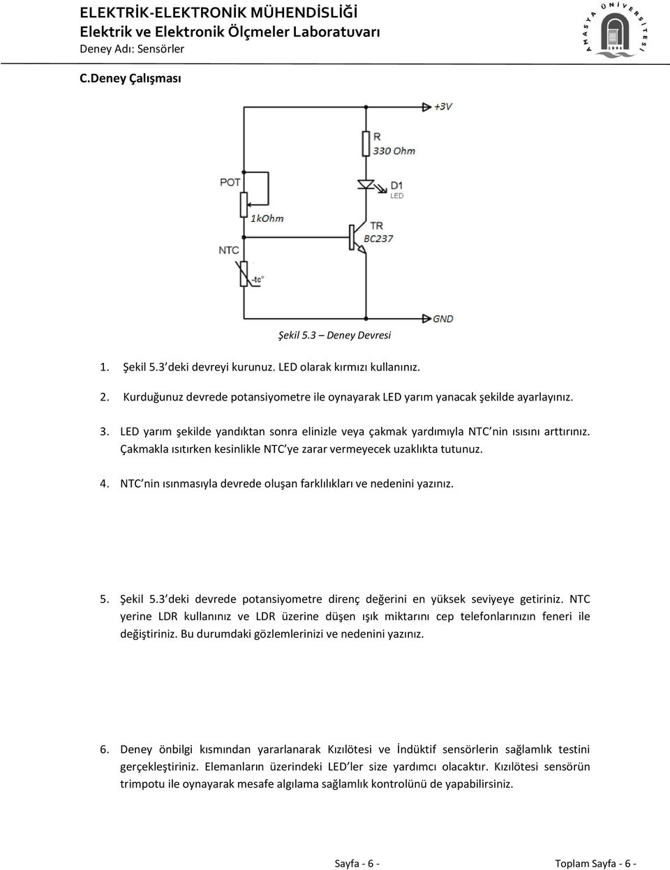 NTC nin ısınmasıyla devrede oluşan farklılıkları ve nedenini yazınız. 5. Şekil 5.3 deki devrede potansiyometre direnç değerini en yüksek seviyeye getiriniz.