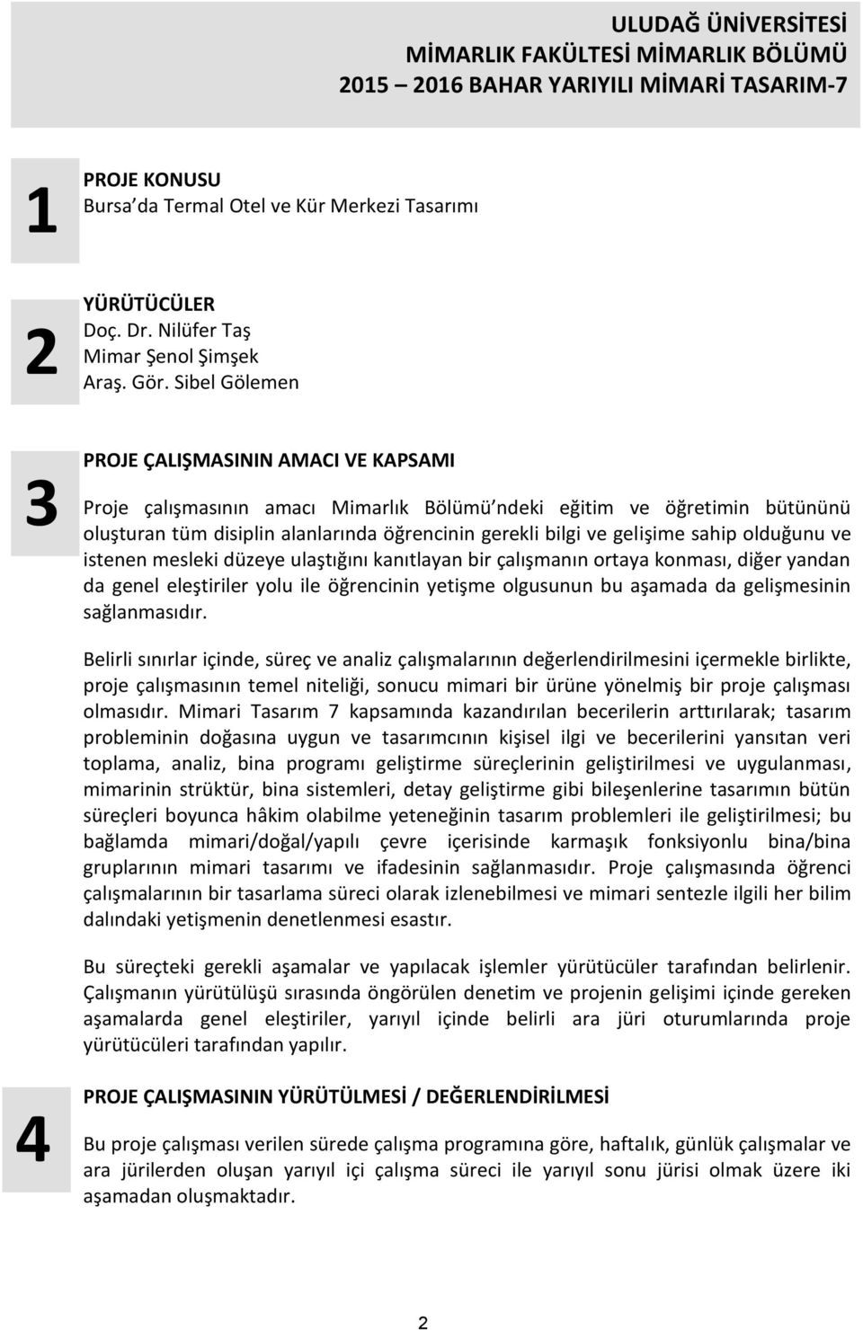 Sibel Gölemen 3 PROJE ÇALIŞMASININ AMACI VE KAPSAMI Proje çalışmasının amacı Mimarlık Bölümü ndeki eğitim ve öğretimin bütününü oluşturan tüm disiplin alanlarında öğrencinin gerekli bilgi ve gelişime