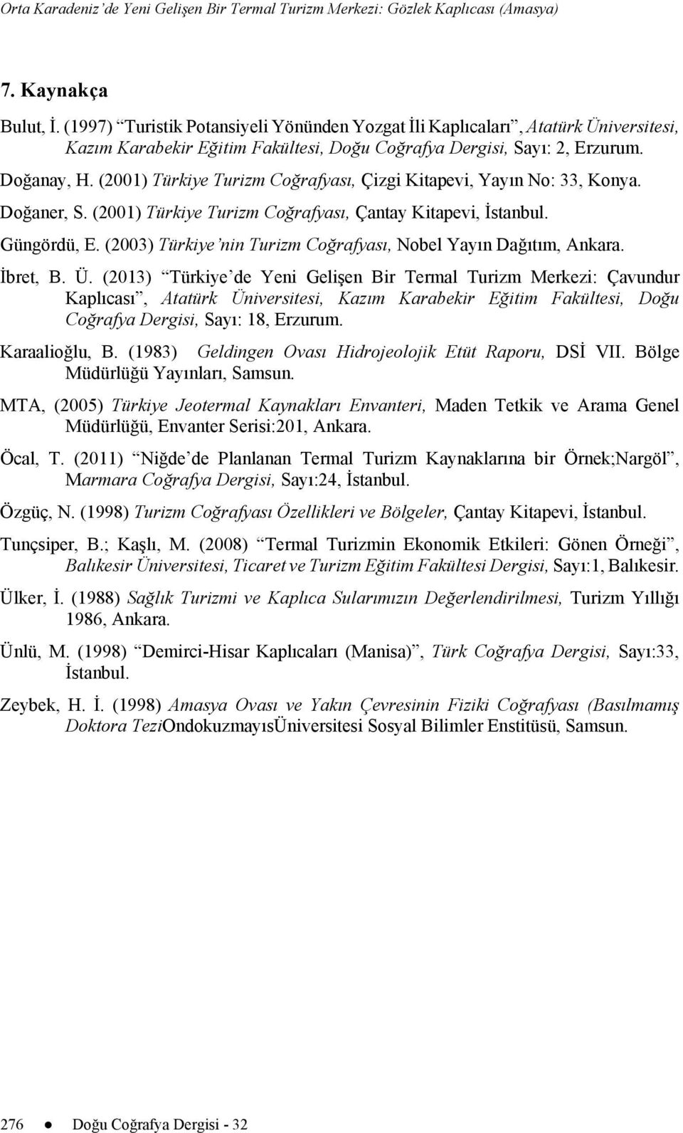 (2001) Türkiye Turizm Coğrafyası, Çizgi Kitapevi, Yayın No: 33, Konya. Doğaner, S. (2001) Türkiye Turizm Coğrafyası, Çantay Kitapevi, İstanbul. Güngördü, E.