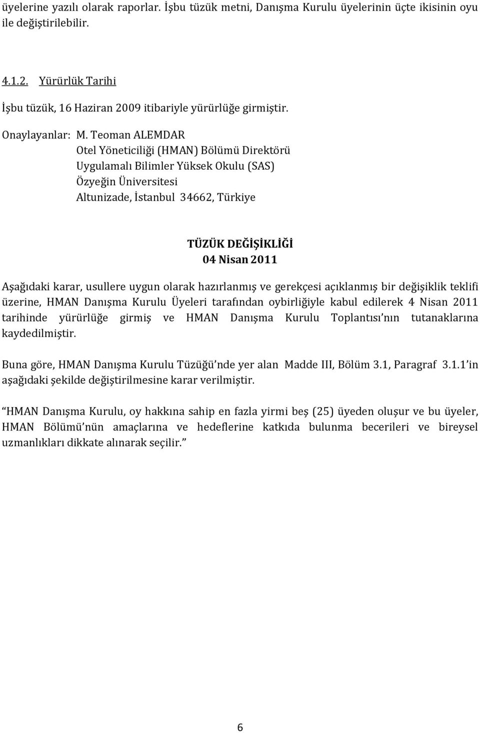 Teoman ALEMDAR Otel Yöneticiliği (HMAN) Bölümü Direktörü Uygulamalı Bilimler Yüksek Okulu (SAS) Özyeğin Üniversitesi Altunizade, İstanbul 34662, Türkiye TÜZÜK DEĞİŞİKLİĞİ 04 Nisan 2011 Aşağıdaki