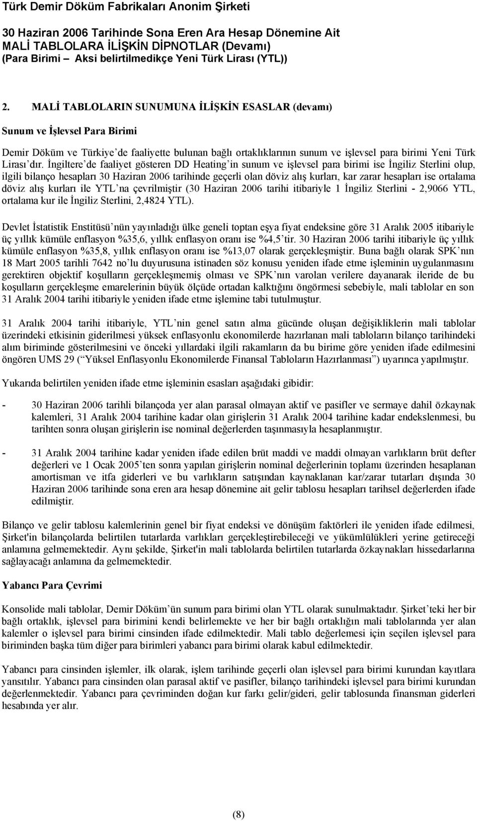 zarar hesapları ise ortalama döviz alış kurları ile YTL na çevrilmiştir (30 Haziran 2006 tarihi itibariyle 1 İngiliz Sterlini - 2,9066 YTL, ortalama kur ile İngiliz Sterlini, 2,4824 YTL).