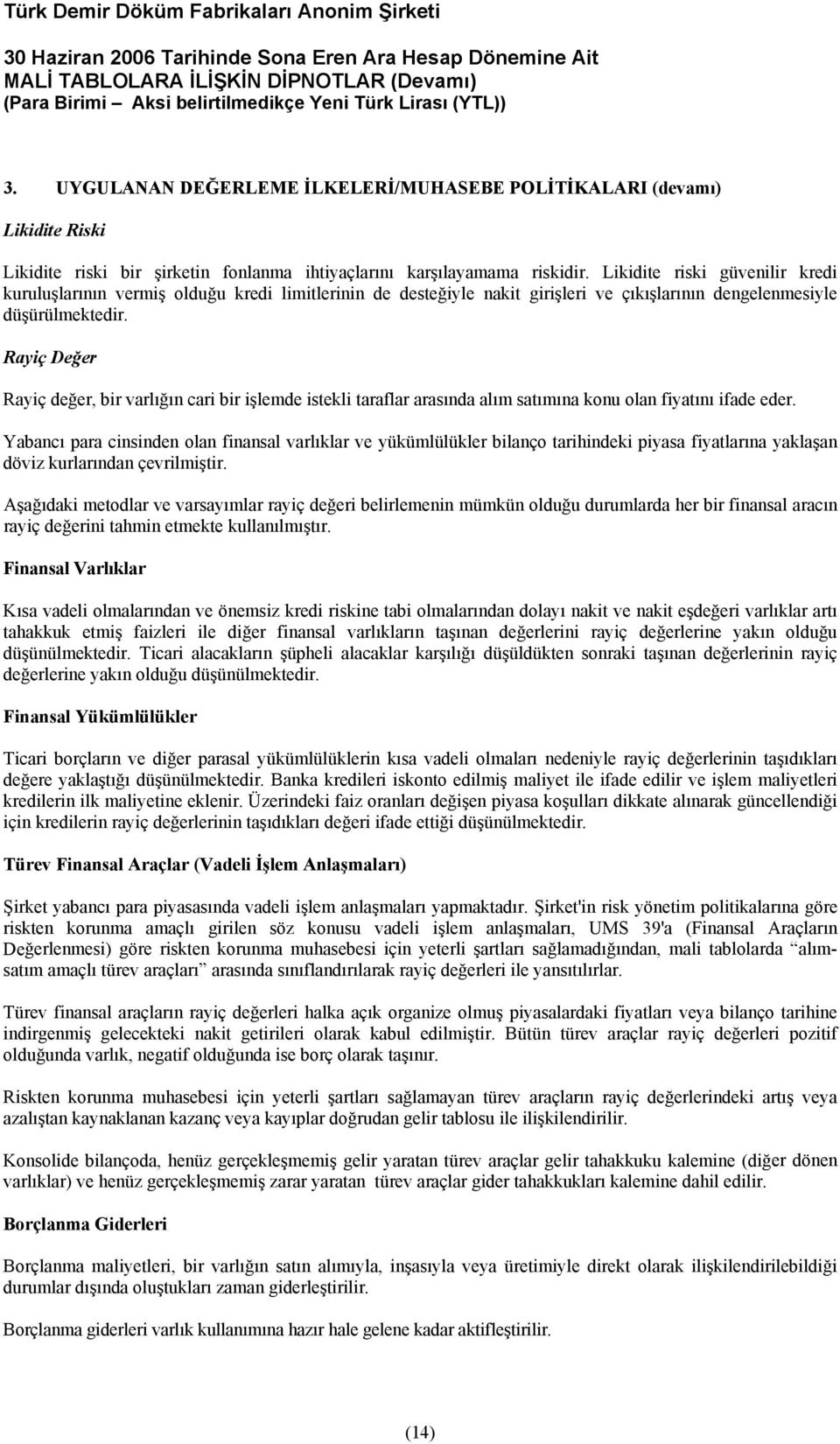 Rayiç Değer Rayiç değer, bir varlığın cari bir işlemde istekli taraflar arasında alım satımına konu olan fiyatını ifade eder.