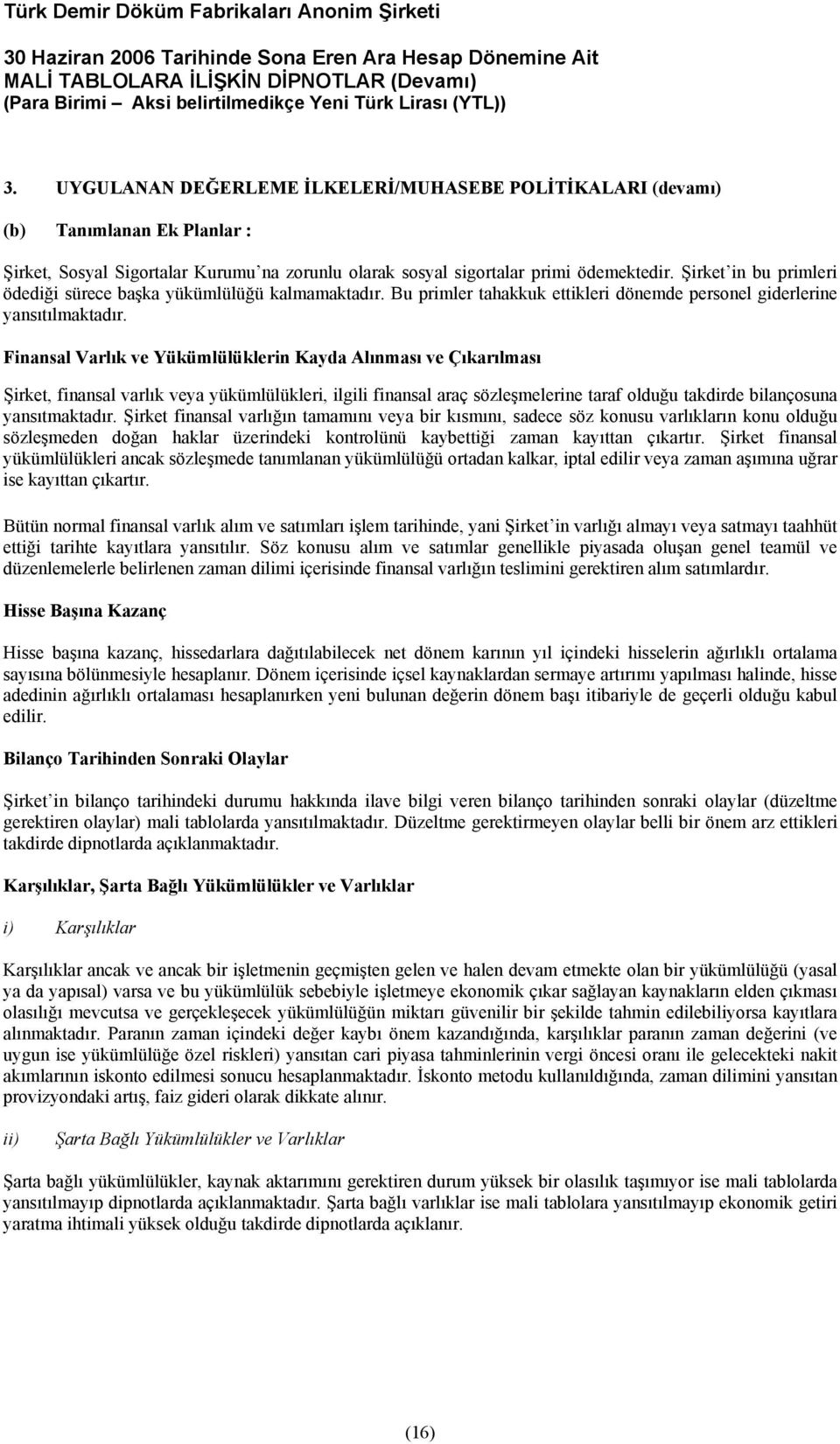 Finansal Varlık ve Yükümlülüklerin Kayda Alınması ve Çıkarılması Şirket, finansal varlık veya yükümlülükleri, ilgili finansal araç sözleşmelerine taraf olduğu takdirde bilançosuna yansıtmaktadır.