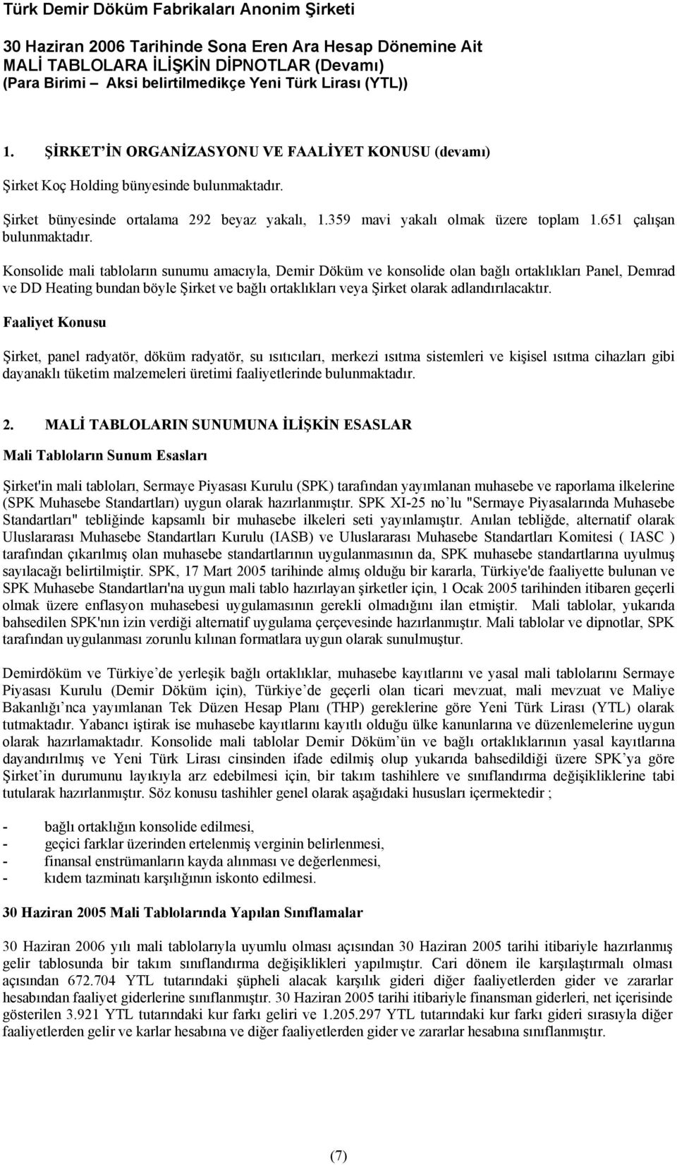 Konsolide mali tabloların sunumu amacıyla, Demir Döküm ve konsolide olan bağlı ortaklıkları Panel, Demrad ve DD Heating bundan böyle Şirket ve bağlı ortaklıkları veya Şirket olarak adlandırılacaktır.