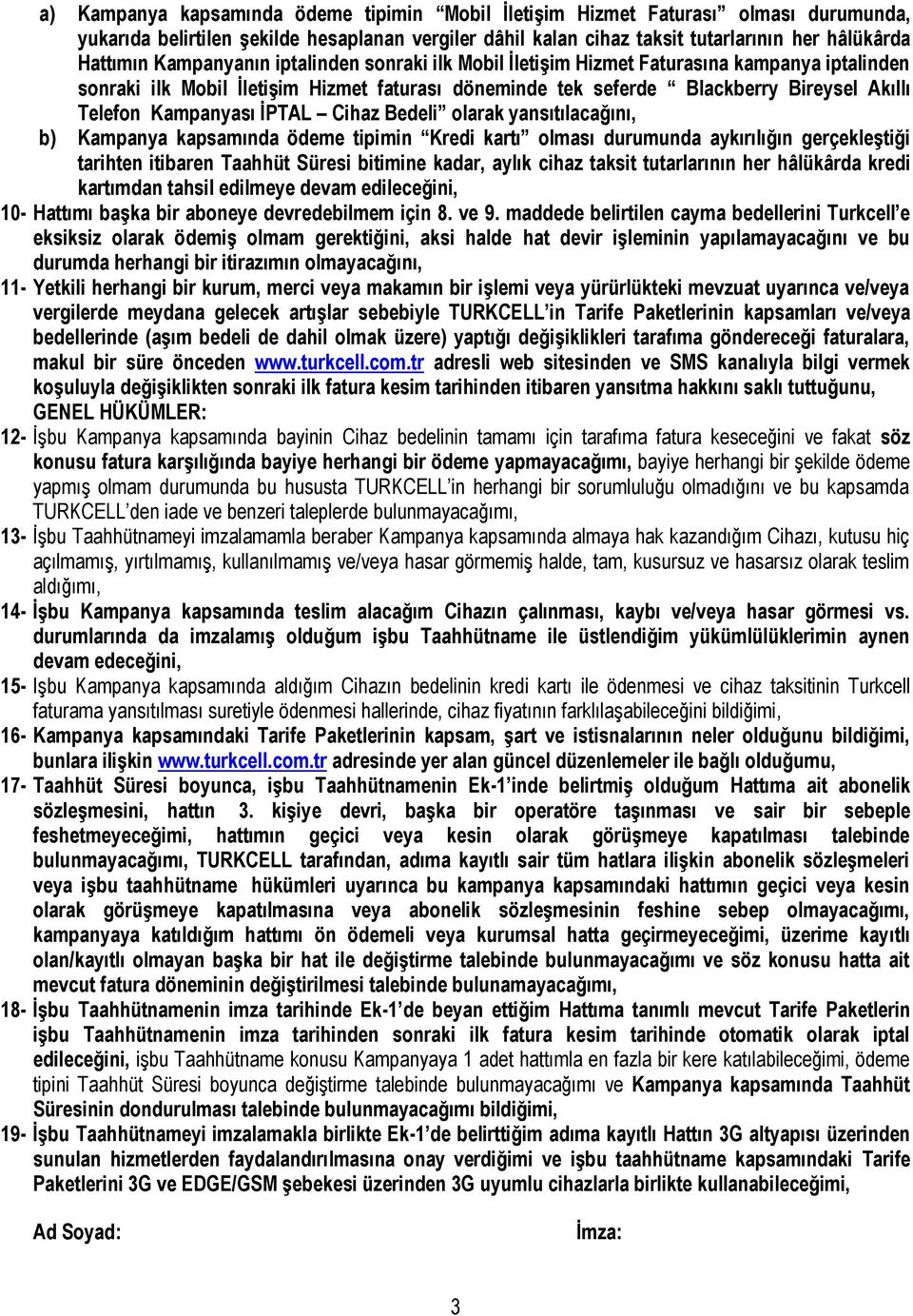 İPTAL Cihaz Bedeli olarak yansıtılacağını, b) Kampanya kapsamında ödeme tipimin Kredi kartı olması durumunda aykırılığın gerçekleştiği tarihten itibaren Taahhüt Süresi bitimine kadar, aylık cihaz