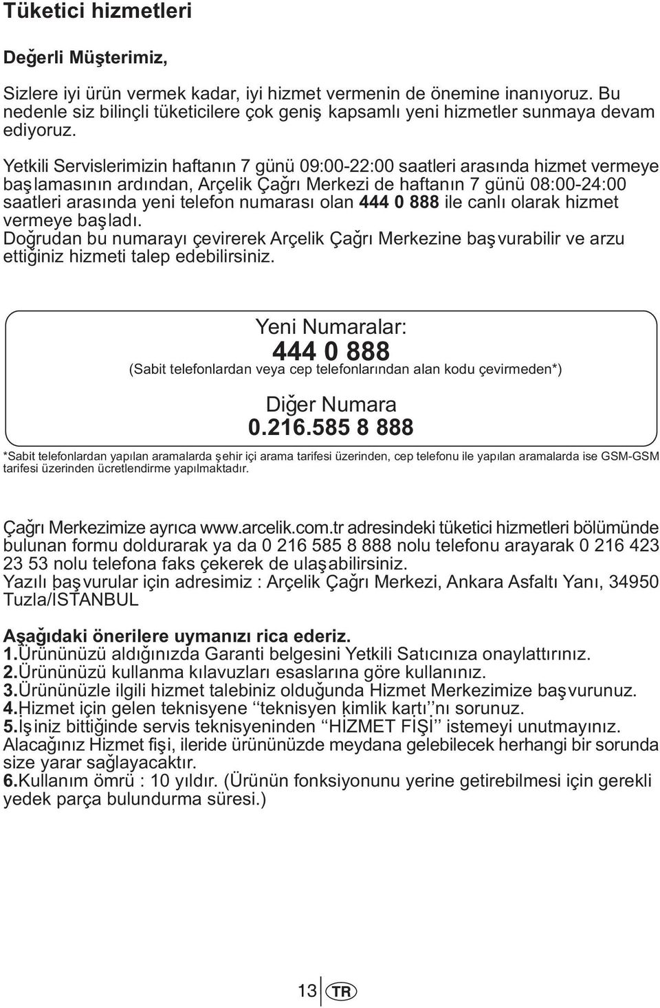 Yetkili Servislerimizin haftanýn 7 günü 09:00-22:00 saatleri arasýnda hizmet vermeye baþlamasýnýn ardýndan, Arçelik Çaðrý Merkezi de haftanýn 7 günü 08:00-24:00 saatleri arasýnda yeni telefon