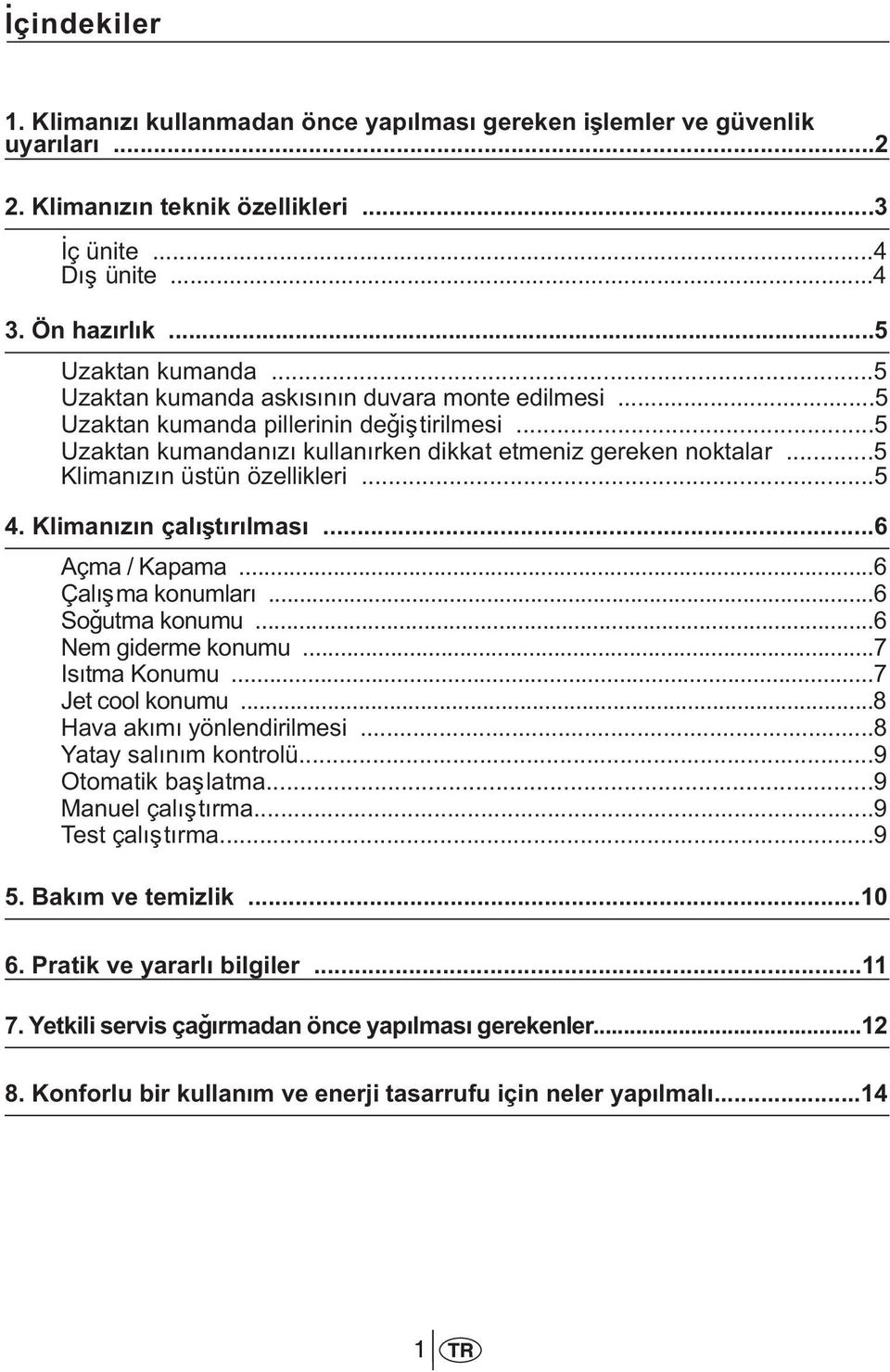 ..5 4. Klimanýzýn çalýþtýrýlmasý...6 Açma / Kapama...6 Çalýþma konumlarý...6 Soðutma konumu...6 Nem giderme konumu...7 Isýtma Konumu...7 Jet cool konumu...8 Hava akýmý yönlendirilmesi.