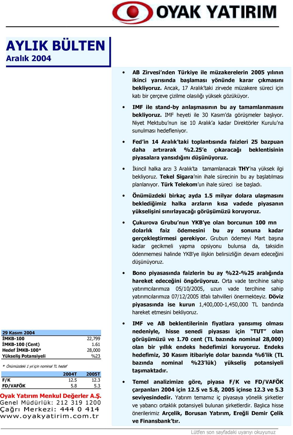 IMF heyeti ile 30 Kasõm da görüşmeler başlõyor. Niyet Mektubu nun ise 10 Aralõk a kadar Direktörler Kurulu na sunulmasõ hedefleniyor.