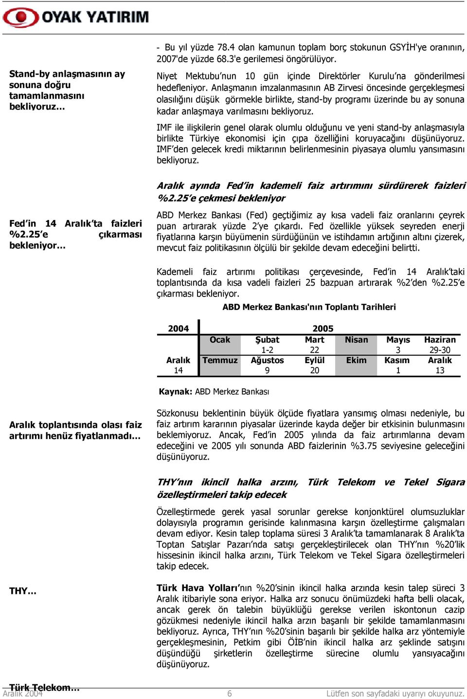 Anlaşmanõn imzalanmasõnõn AB Zirvesi öncesinde gerçekleşmesi olasõlõğõnõ düşük görmekle birlikte, stand-by programõ üzerinde bu ay sonuna kadar anlaşmaya varõlmasõnõ bekliyoruz.