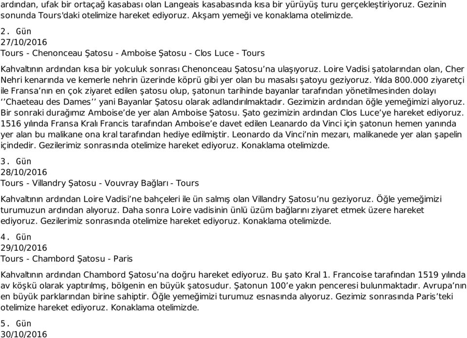 Loire Vadisi şatolarından olan, Cher Nehri kenarında ve kemerle nehrin üzerinde köprü gibi yer olan bu masalsı şatoyu geziyoruz. Yılda 800.