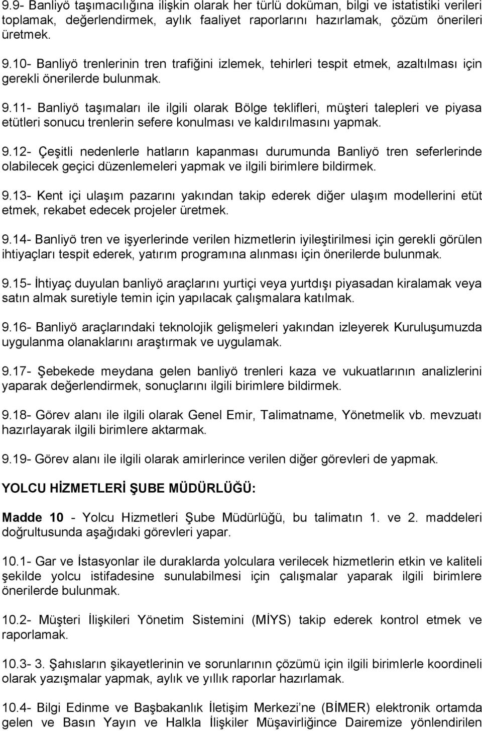 11- Banliyö taşımaları ile ilgili olarak Bölge teklifleri, müşteri talepleri ve piyasa etütleri sonucu trenlerin sefere konulması ve kaldırılmasını yapmak. 9.