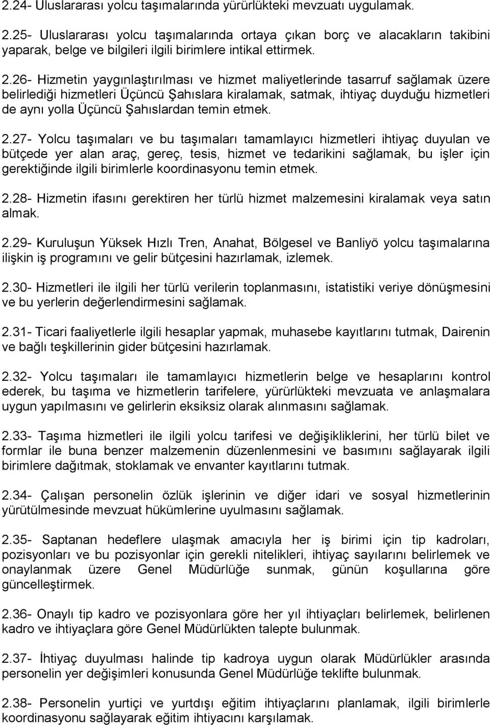 26- Hizmetin yaygınlaştırılması ve hizmet maliyetlerinde tasarruf sağlamak üzere belirlediği hizmetleri Üçüncü Şahıslara kiralamak, satmak, ihtiyaç duyduğu hizmetleri de aynı yolla Üçüncü Şahıslardan