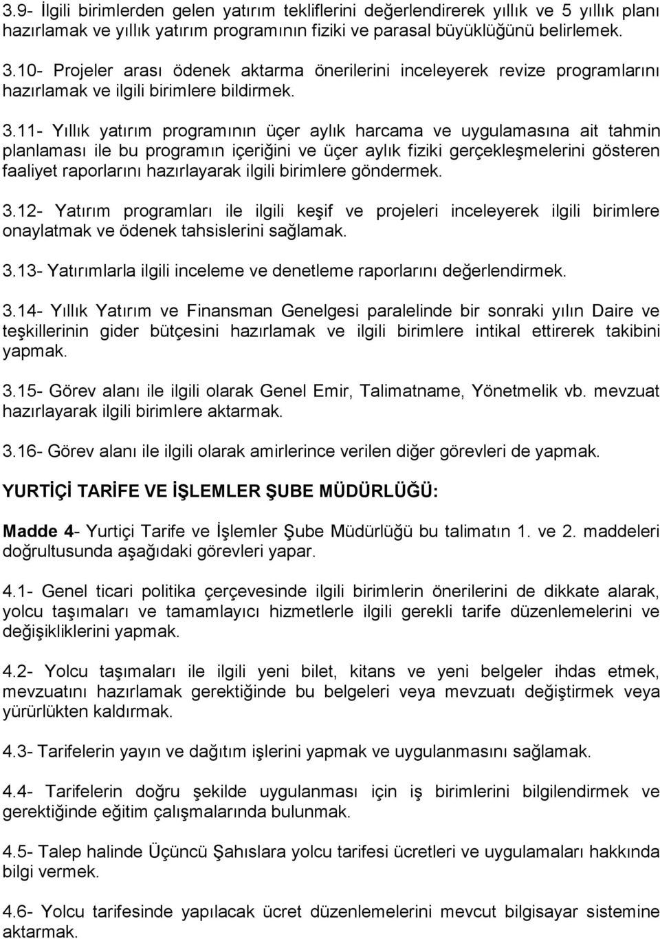 11- Yıllık yatırım programının üçer aylık harcama ve uygulamasına ait tahmin planlaması ile bu programın içeriğini ve üçer aylık fiziki gerçekleşmelerini gösteren faaliyet raporlarını hazırlayarak