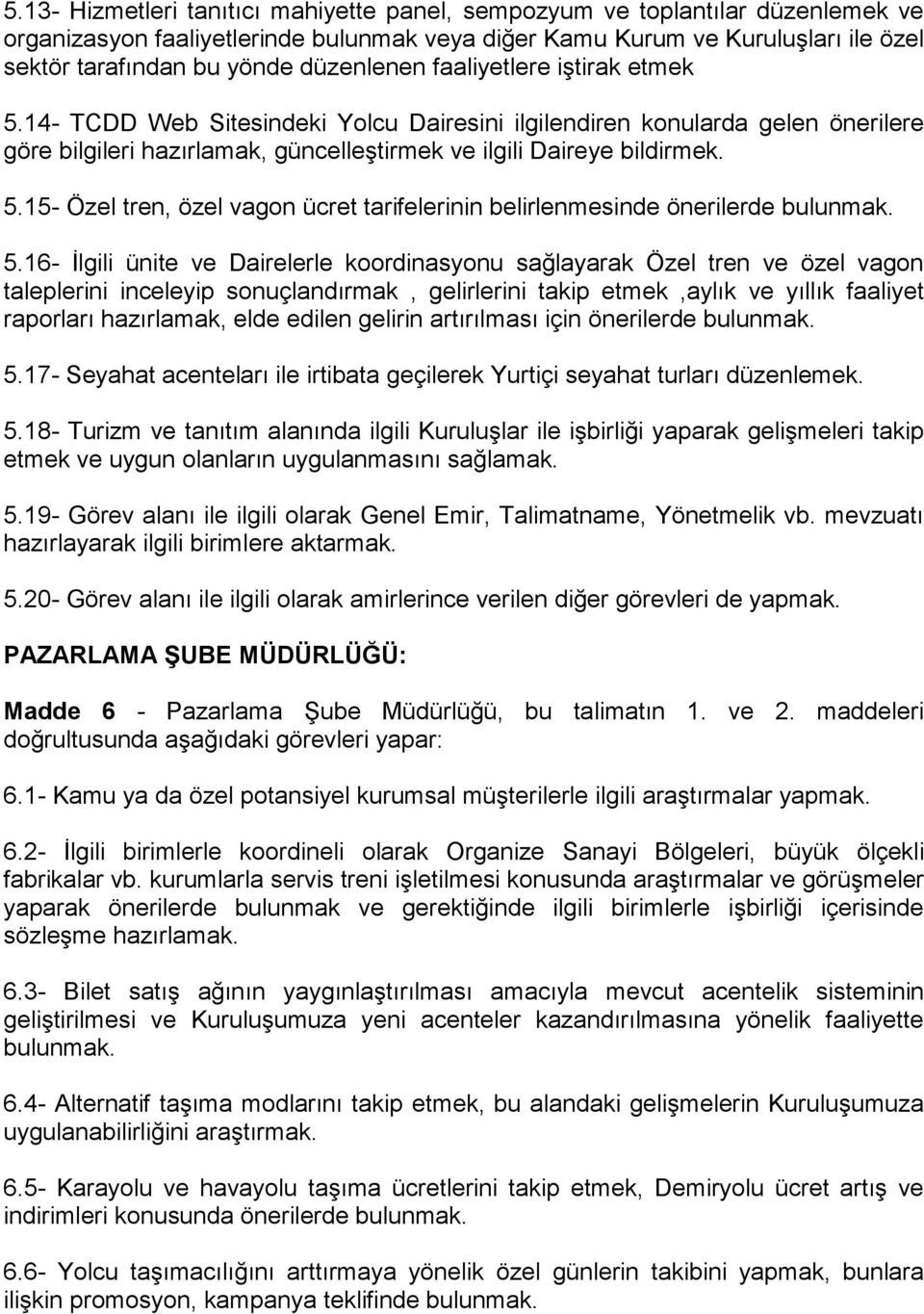 5.16- İlgili ünite ve Dairelerle koordinasyonu sağlayarak Özel tren ve özel vagon taleplerini inceleyip sonuçlandırmak, gelirlerini takip etmek,aylık ve yıllık faaliyet raporları hazırlamak, elde