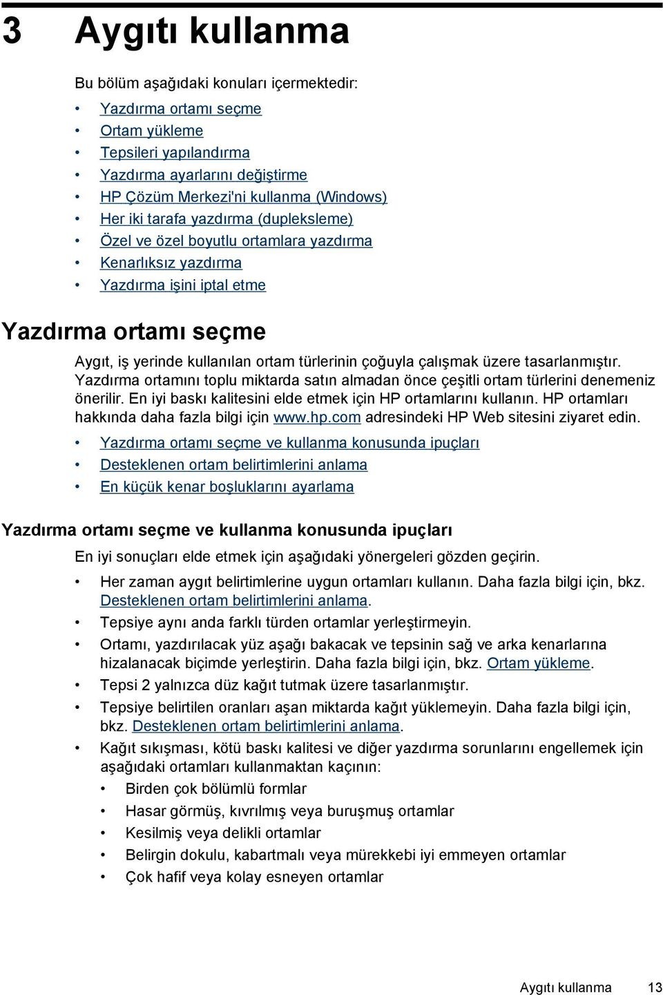 çalışmak üzere tasarlanmıştır. Yazdırma ortamını toplu miktarda satın almadan önce çeşitli ortam türlerini denemeniz önerilir. En iyi baskı kalitesini elde etmek için HP ortamlarını kullanın.