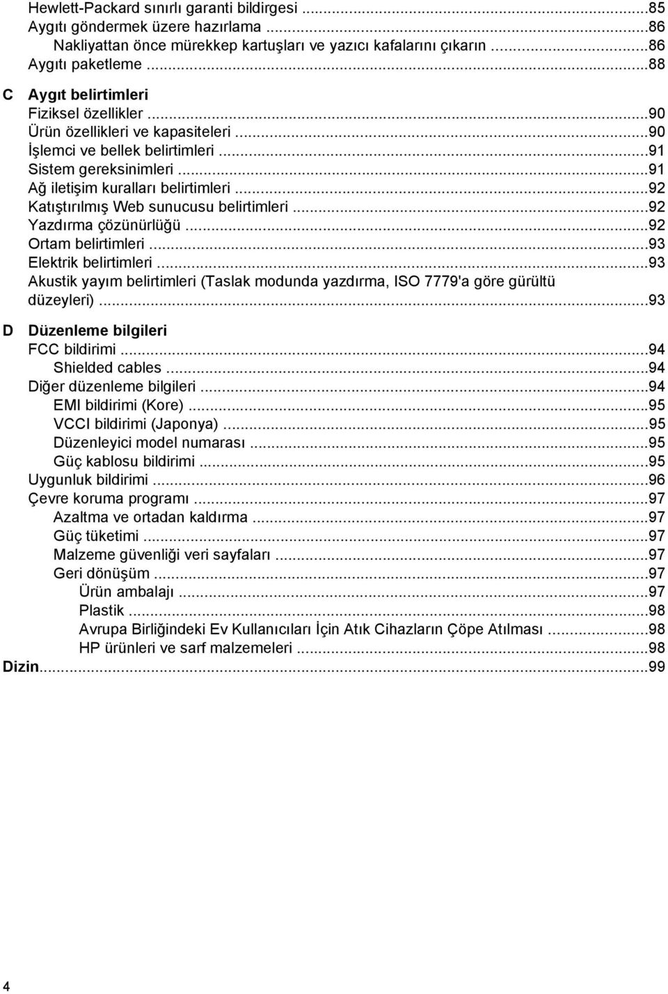 ..92 Katıştırılmış Web sunucusu belirtimleri...92 Yazdırma çözünürlüğü...92 Ortam belirtimleri...93 Elektrik belirtimleri.