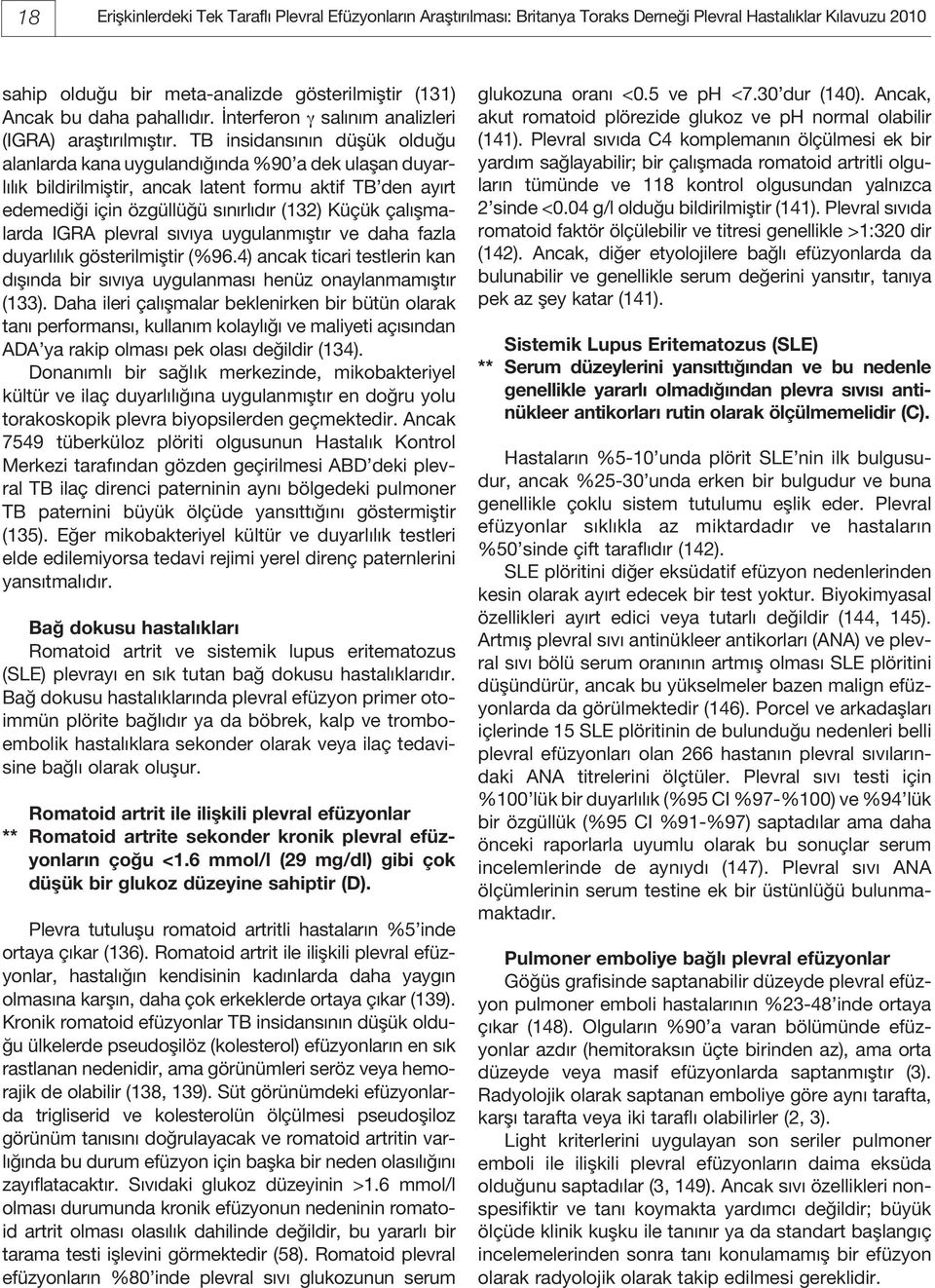 TB insidansının düşük olduğu alanlarda kana uygulandığında %90 a dek ulaşan duyarlılık bildirilmiştir, ancak latent formu aktif TB den ayırt edemediği için özgüllüğü sınırlıdır (132) Küçük