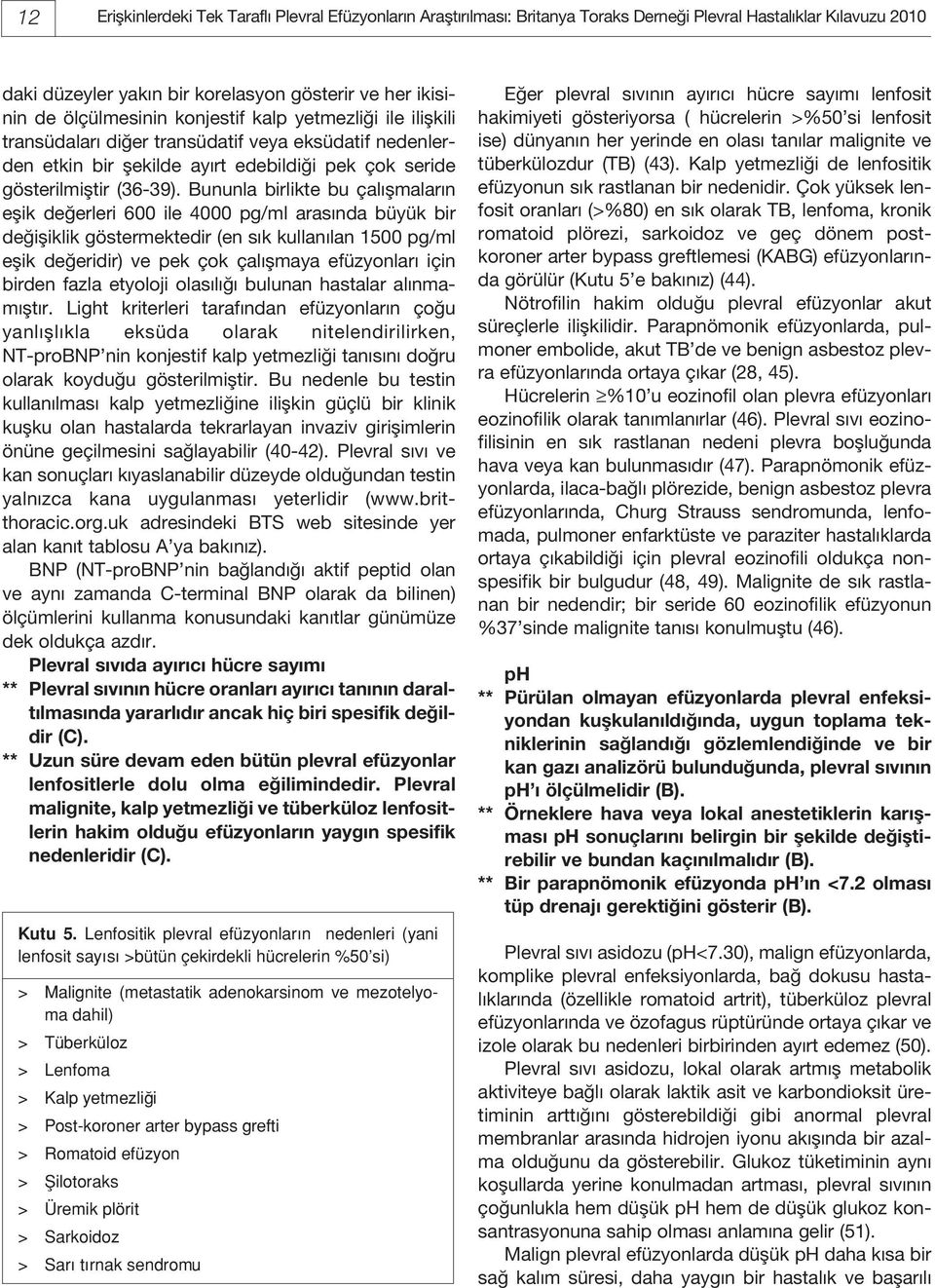 Bununla birlikte bu çalışmaların eşik değerleri 600 ile 4000 pg/ml arasında büyük bir değişiklik göstermektedir (en sık kullanılan 1500 pg/ml eşik değeridir) ve pek çok çalışmaya efüzyonları için