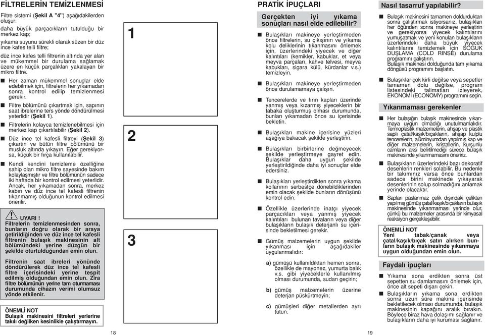 filtrenin alt nda yer alan ve mükemmel bir durulama sa lamak üzere en küçük parçal klar yakalayan bir mikro filtre.