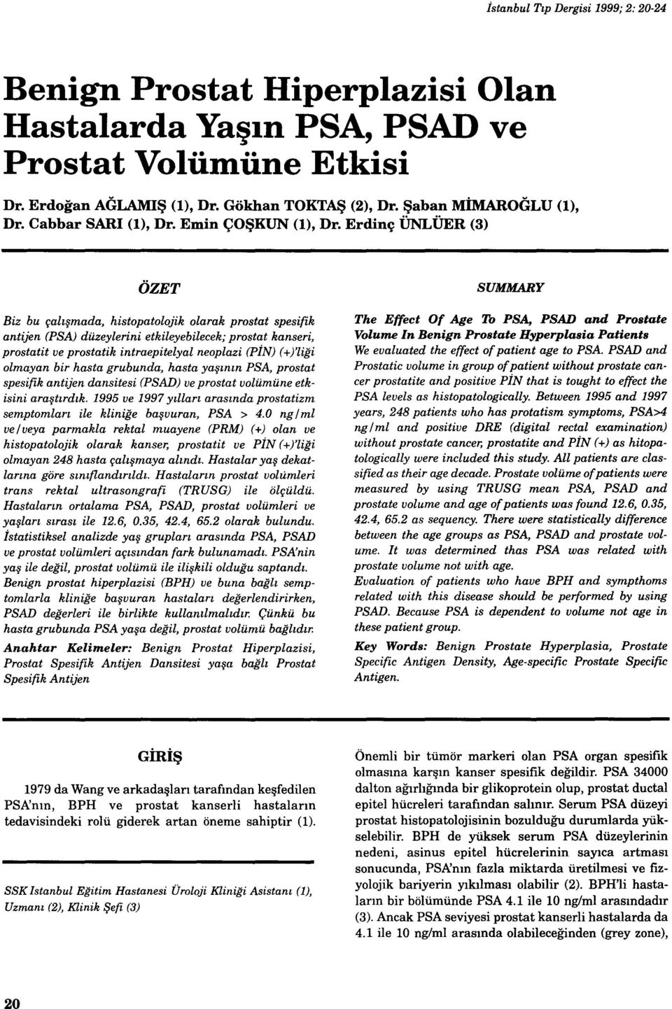 Erdinç ÜNLÜER (3) ÖZET Biz bu çalışmada, histopatolojik olarak prostat spesifik antijen (PSA) düzeylerini etkileyebilecek; prostat kanseri, prostatit ve prostatik intraepitelyal neoplazi (PİN)