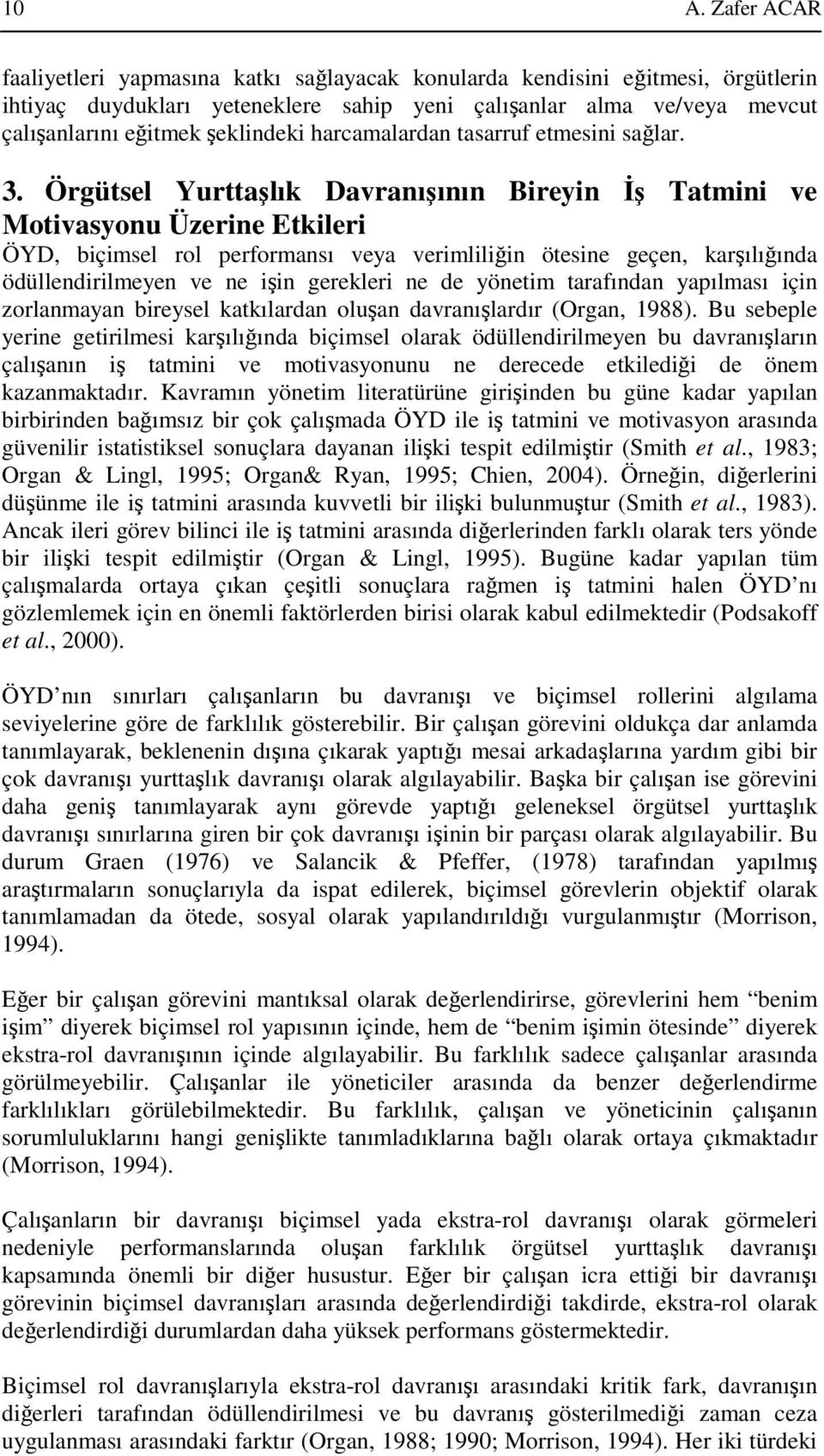 Örgütsel Yurttaşlık Davranışının Bireyin İş Tatmini ve Motivasyonu Üzerine Etkileri ÖYD, biçimsel rol performansı veya verimliliğin ötesine geçen, karşılığında ödüllendirilmeyen ve ne işin gerekleri