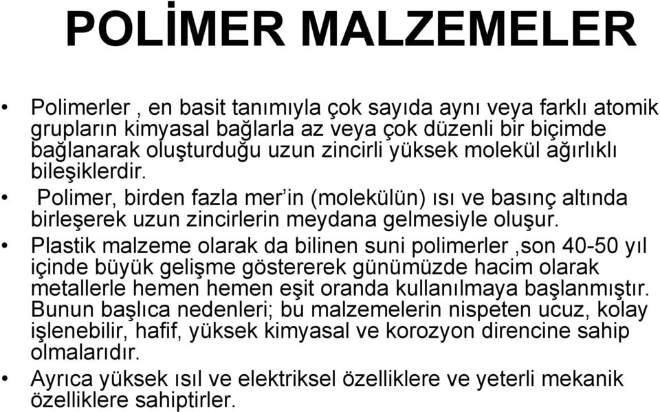 Plastik malzeme olarak da bilinen suni polimerler,son 40-50 yıl içinde büyük gelişme göstererek günümüzde hacim olarak metallerle hemen hemen eşit oranda kullanılmaya başlanmıştır.