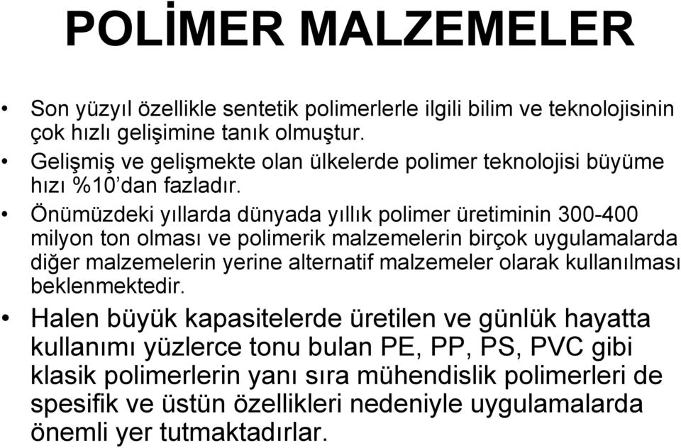 Önümüzdeki yıllarda dünyada yıllık polimer üretiminin 300-400 milyon ton olması ve polimerik malzemelerin birçok uygulamalarda diğer malzemelerin yerine alternatif