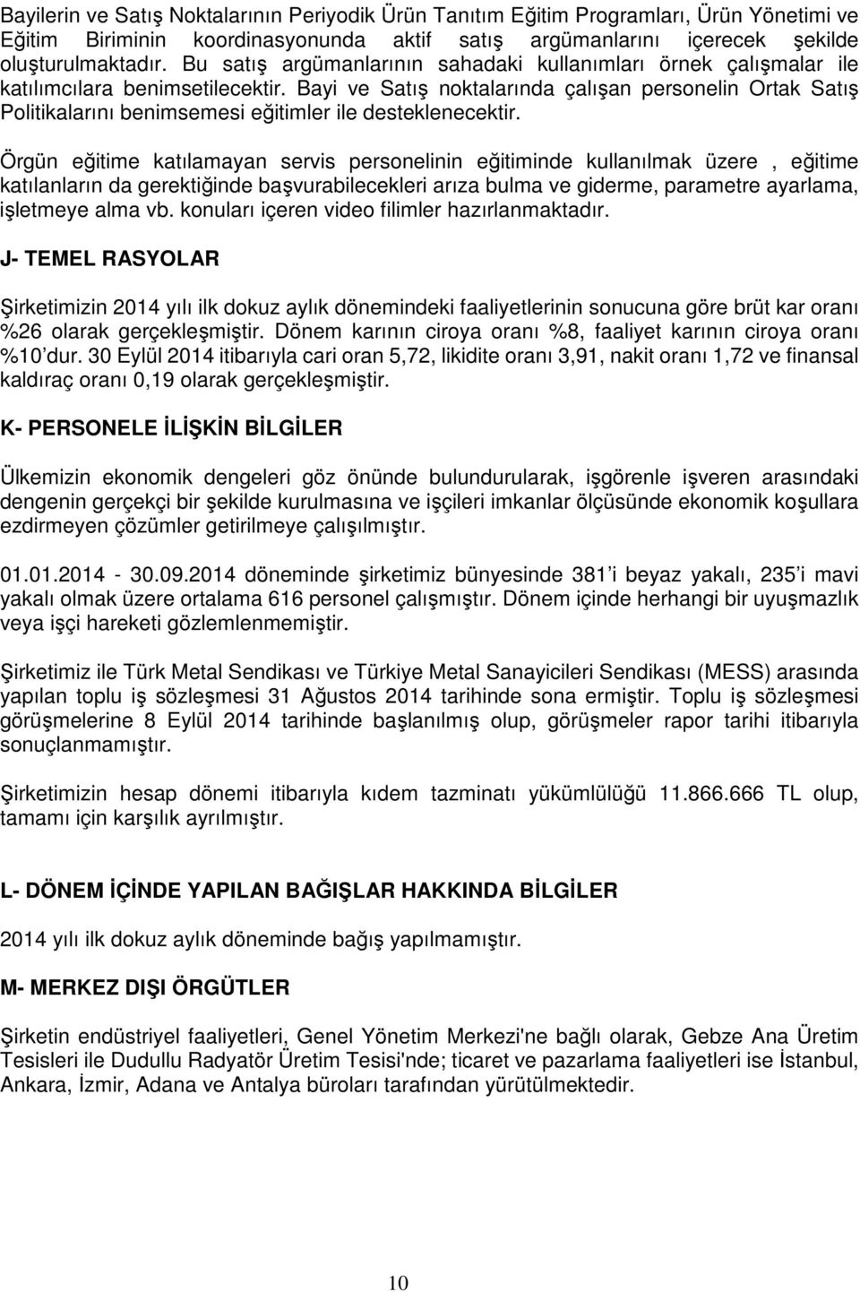 Bayi ve Satış noktalarında çalışan personelin Ortak Satış Politikalarını benimsemesi eğitimler ile desteklenecektir.