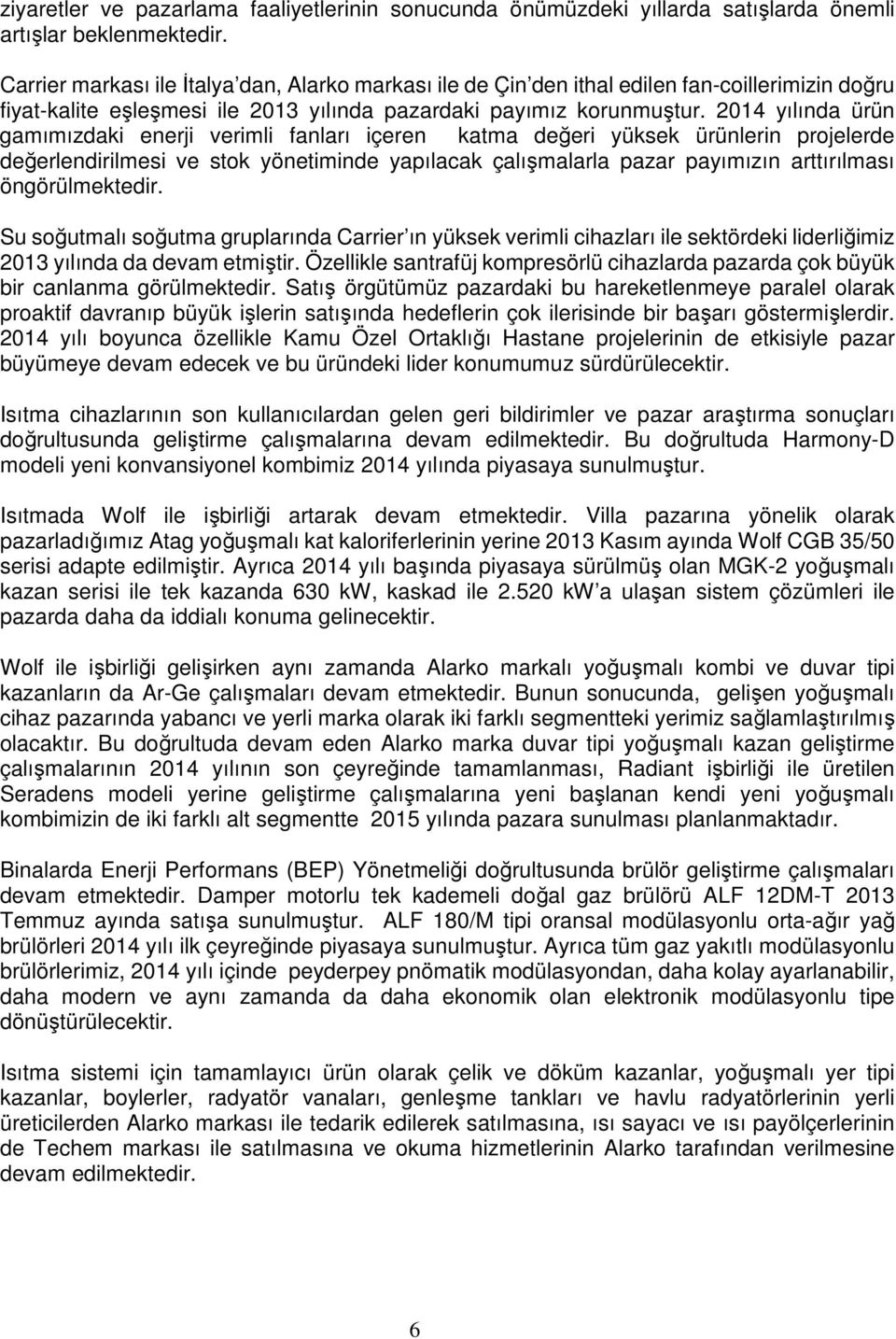 2014 yılında ürün gamımızdaki enerji verimli fanları içeren katma değeri yüksek ürünlerin projelerde değerlendirilmesi ve stok yönetiminde yapılacak çalışmalarla pazar payımızın arttırılması