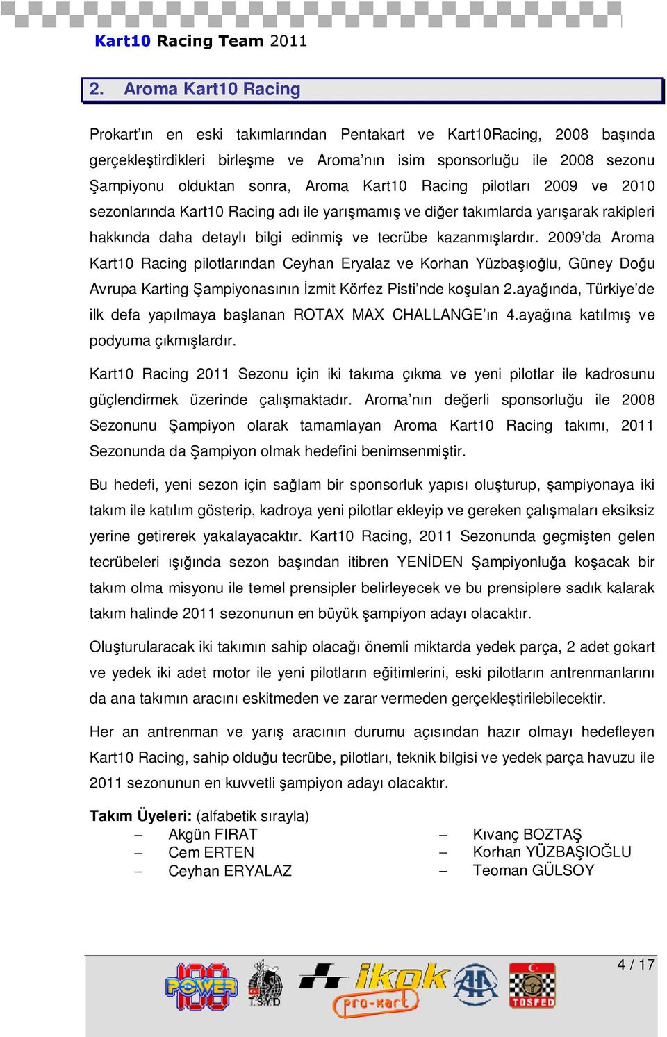 2009 da Aroma Kart10 Racing pilotlarından Ceyhan Eryalaz ve Korhan Yüzbaşıoğlu, Güney Doğu Avrupa Karting Şampiyonasının İzmit Körfez Pisti nde koşulan 2.