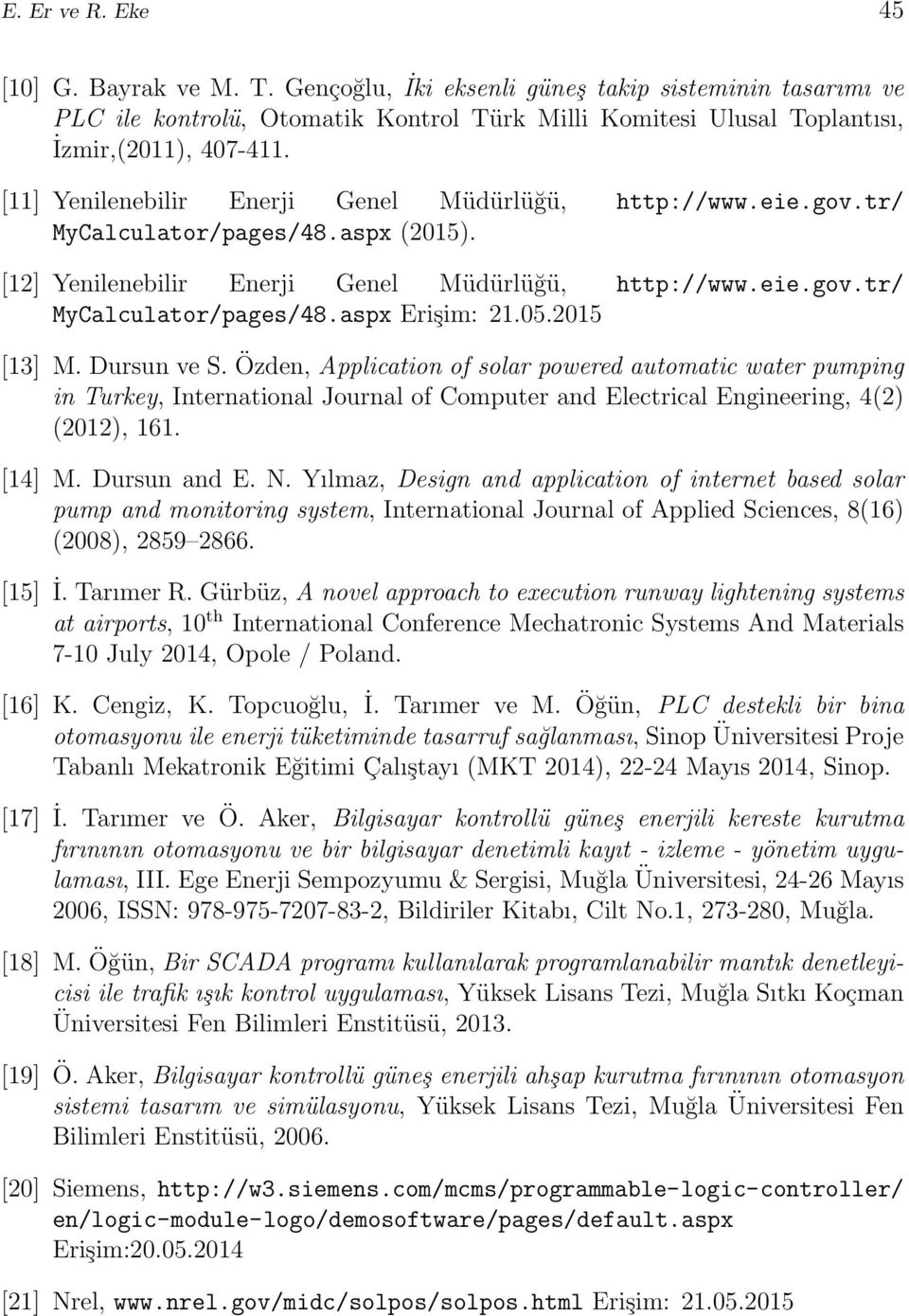 05.2015 [13] M. Dursun ve S. Özden, Application of solar powered automatic water pumping in Turkey, International Journal of Computer and Electrical Engineering, 4(2) (2012), 161. [14] M.