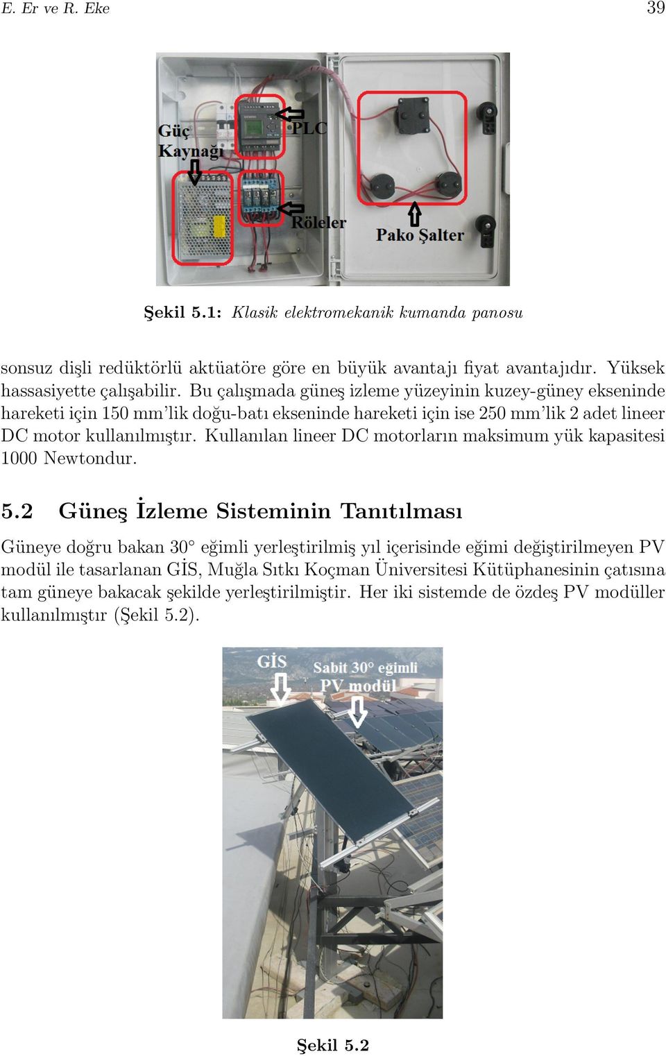 Kullanılan lineer DC motorların maksimum yük kapasitesi 1000 Newtondur. 5.