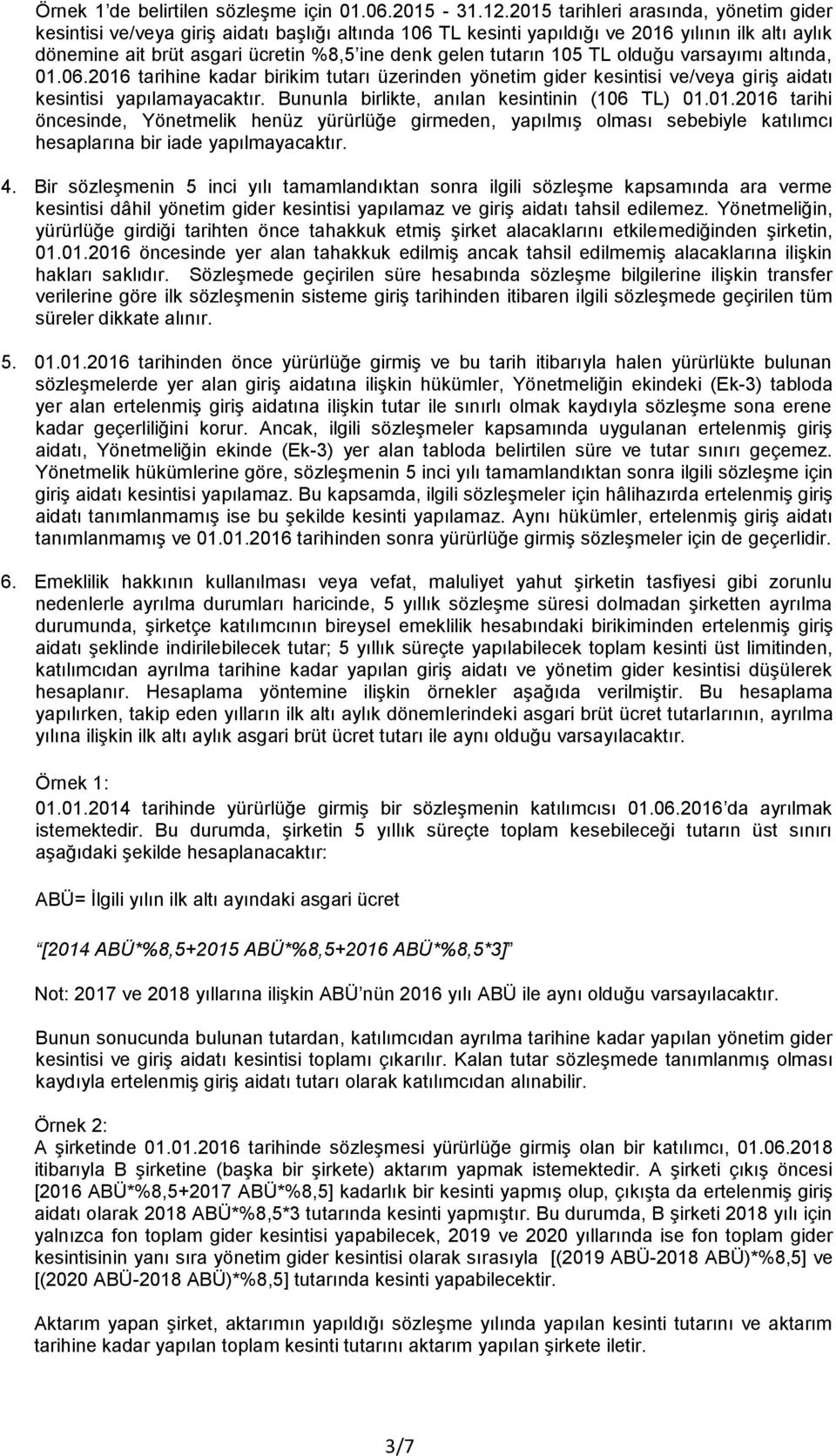 tutarın 105 TL olduğu varsayımı altında, 01.06.2016 tarihine kadar birikim tutarı üzerinden yönetim gider kesintisi ve/veya giriş aidatı kesintisi yapılamayacaktır.