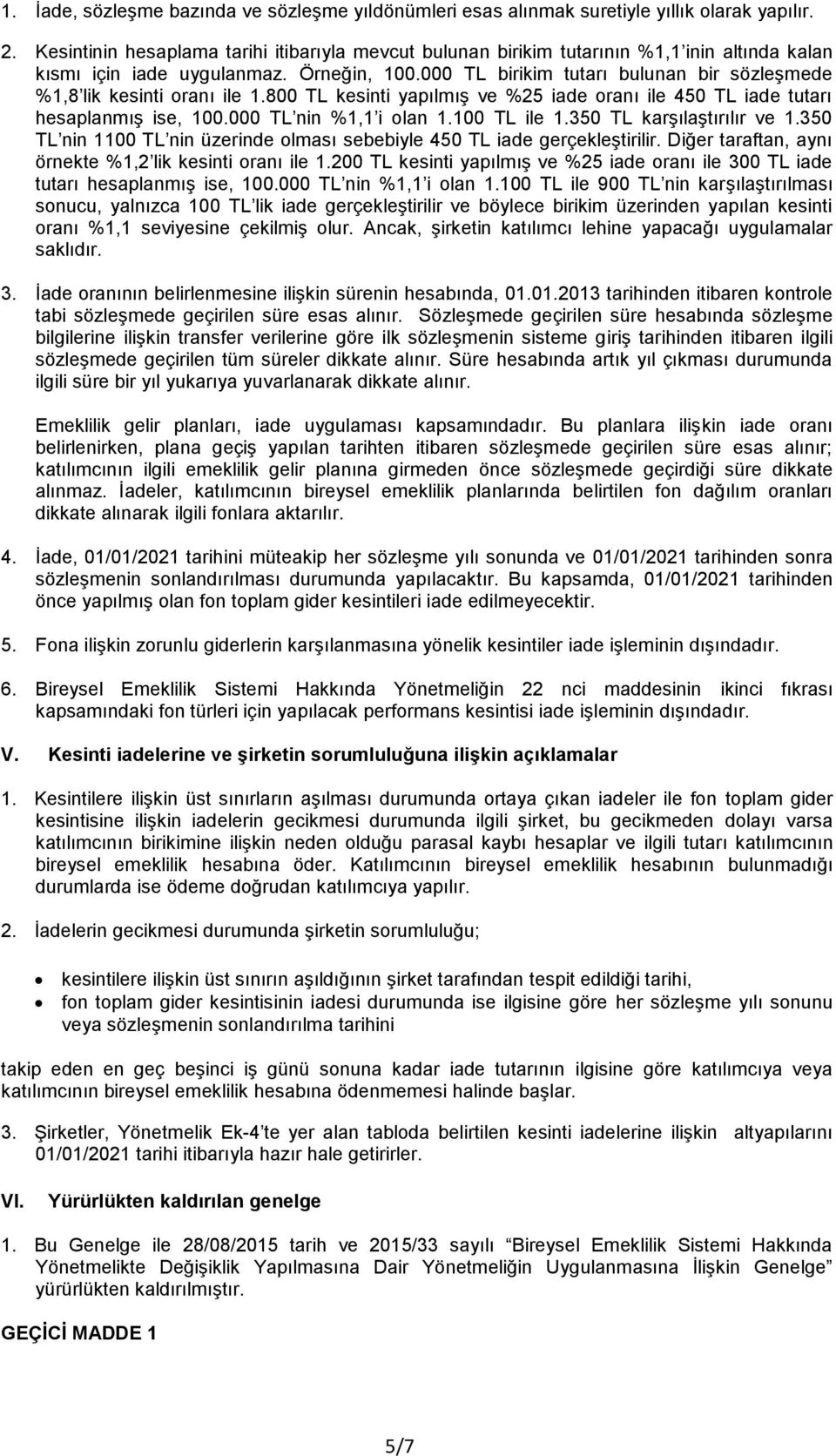 000 TL birikim tutarı bulunan bir sözleşmede %1,8 lik kesinti oranı ile 1.800 TL kesinti yapılmış ve %25 iade oranı ile 450 TL iade tutarı hesaplanmış ise, 100.000 TL nin %1,1 i olan 1.100 TL ile 1.